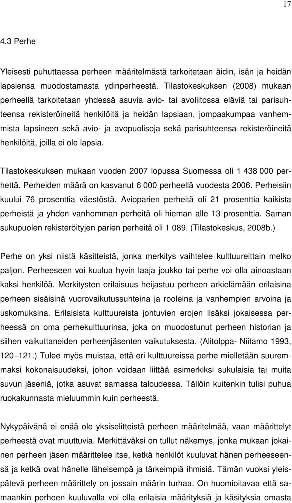 sekä avio- ja avopuolisoja sekä parisuhteensa rekisteröineitä henkilöitä, joilla ei ole lapsia. Tilastokeskuksen mukaan vuoden 2007 lopussa Suomessa oli 1 438 000 perhettä.