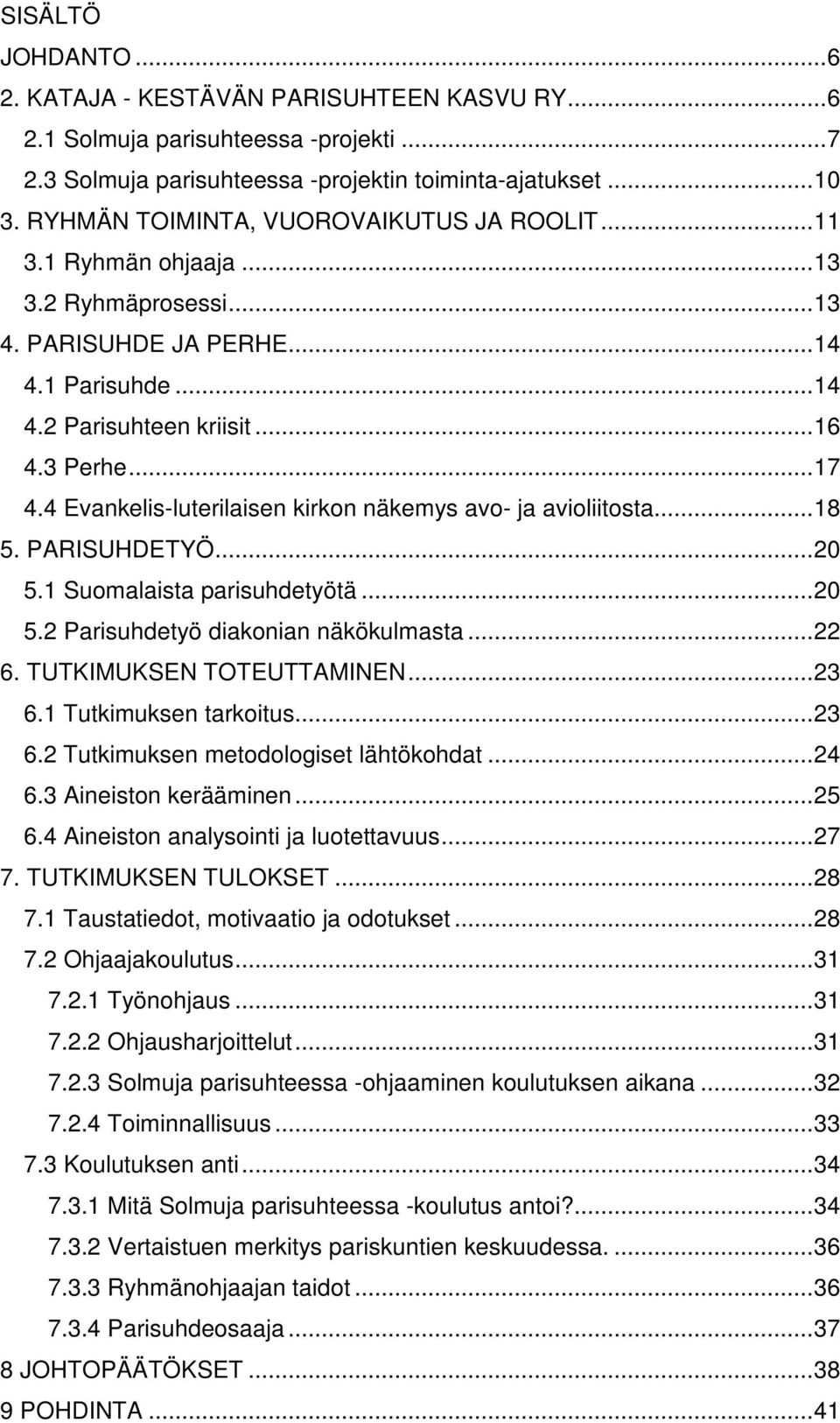 4 Evankelis-luterilaisen kirkon näkemys avo- ja avioliitosta...18 5. PARISUHDETYÖ...20 5.1 Suomalaista parisuhdetyötä...20 5.2 Parisuhdetyö diakonian näkökulmasta...22 6. TUTKIMUKSEN TOTEUTTAMINEN.