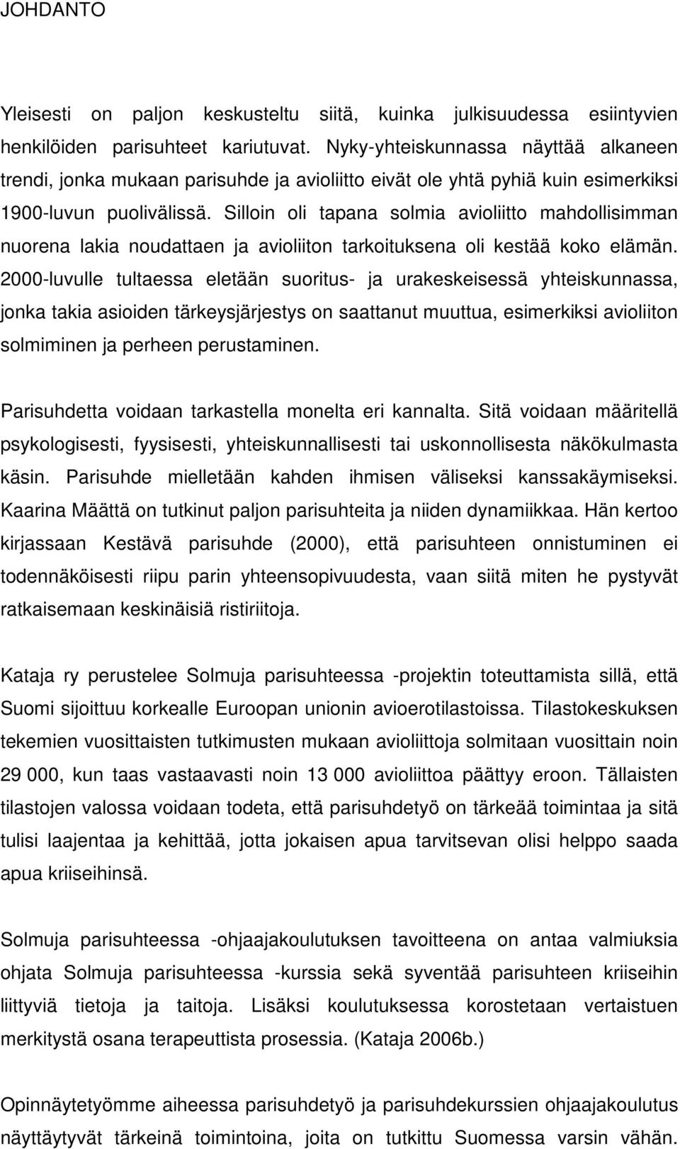 Silloin oli tapana solmia avioliitto mahdollisimman nuorena lakia noudattaen ja avioliiton tarkoituksena oli kestää koko elämän.