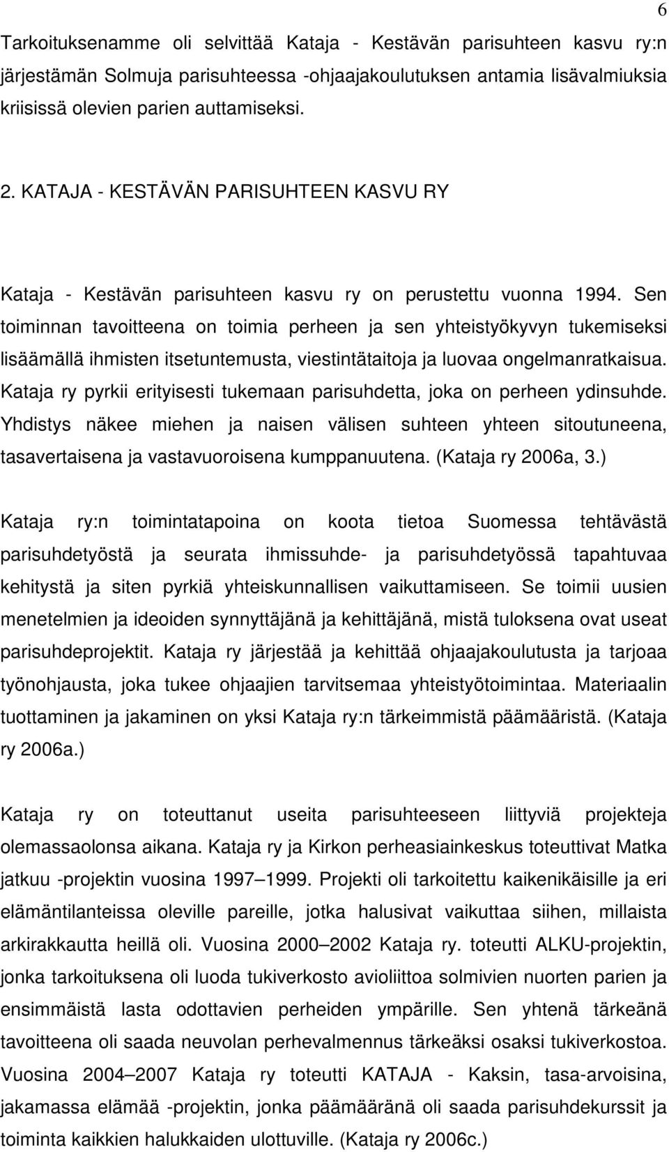 Sen toiminnan tavoitteena on toimia perheen ja sen yhteistyökyvyn tukemiseksi lisäämällä ihmisten itsetuntemusta, viestintätaitoja ja luovaa ongelmanratkaisua.