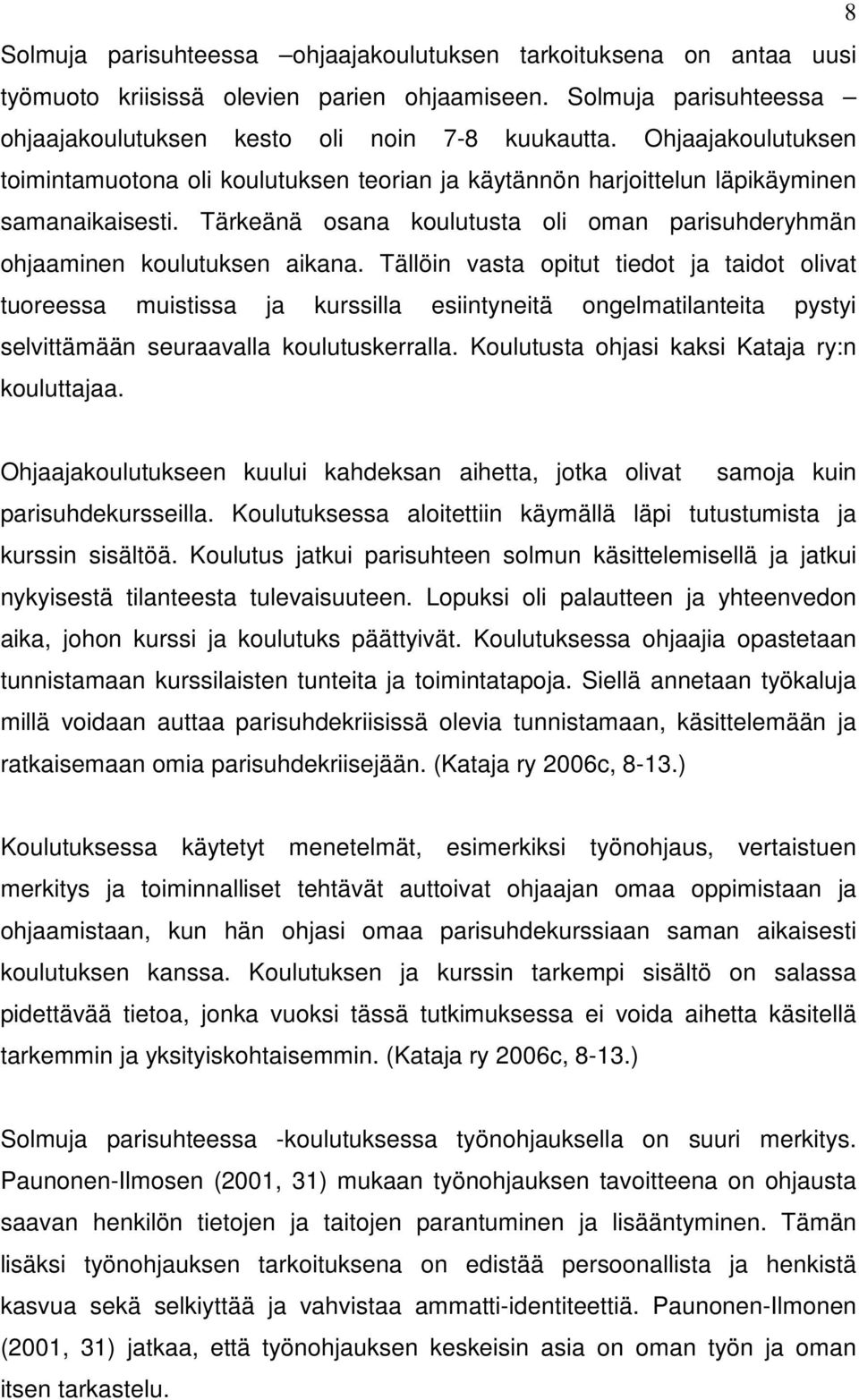 Tällöin vasta opitut tiedot ja taidot olivat tuoreessa muistissa ja kurssilla esiintyneitä ongelmatilanteita pystyi selvittämään seuraavalla koulutuskerralla.