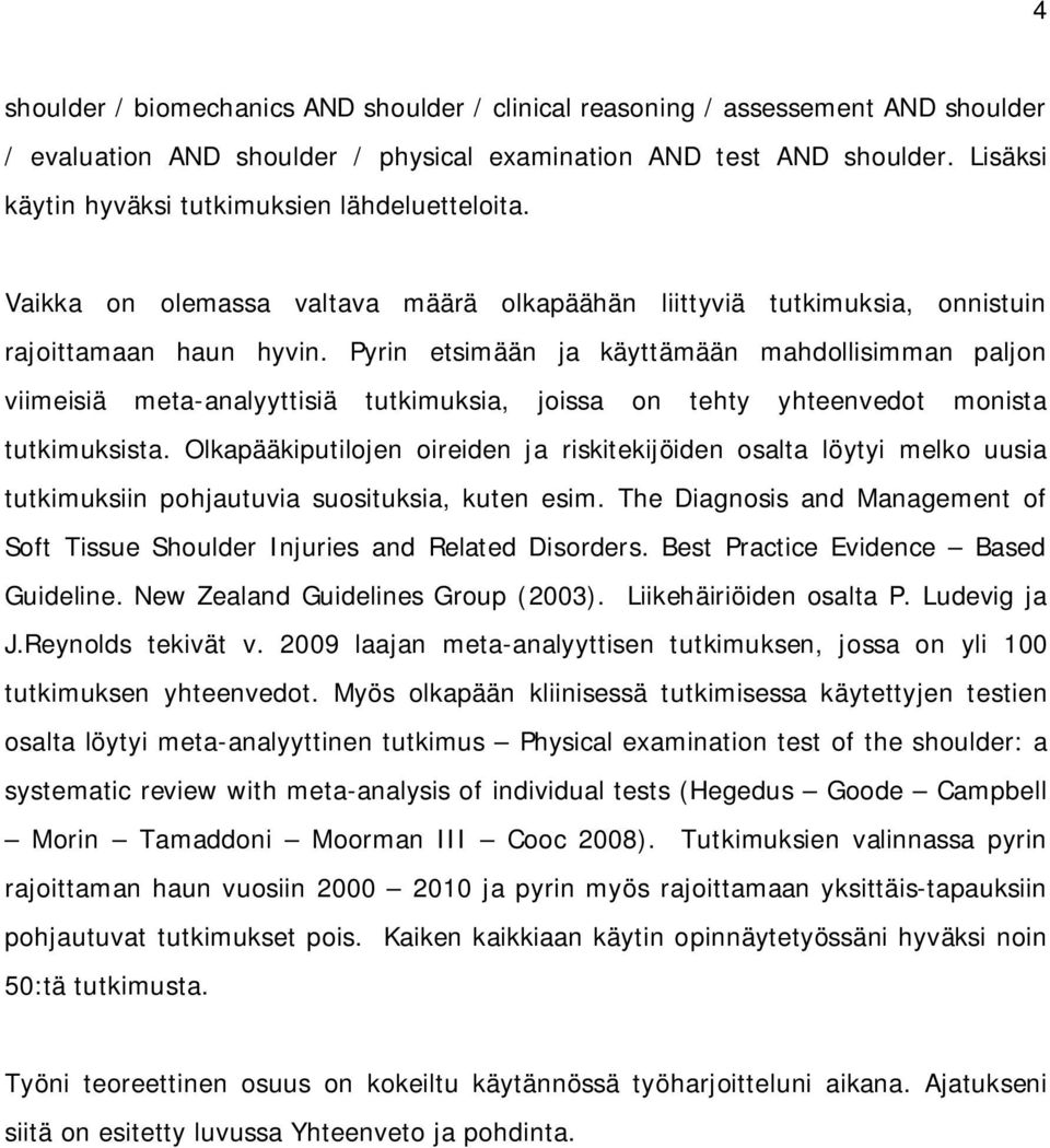 Pyrin etsimään ja käyttämään mahdollisimman paljon viimeisiä meta-analyyttisiä tutkimuksia, joissa on tehty yhteenvedot monista tutkimuksista.