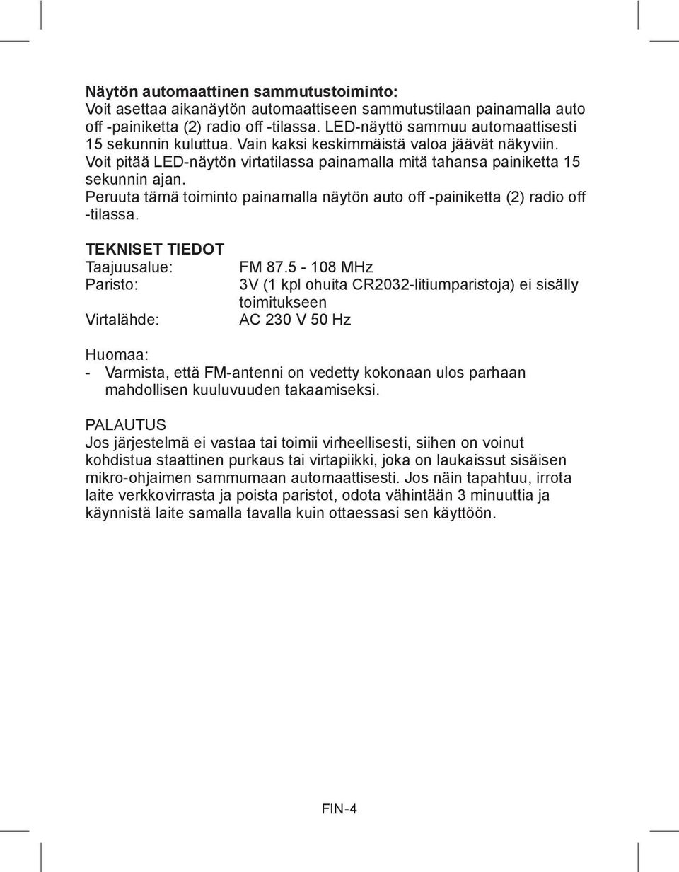 Peruuta tämä toiminto painamalla näytön auto off -painiketta (2) radio off -tilassa. TEKNISET TIEDOT Taajuusalue: Paristo: Virtalähde: FM 87.