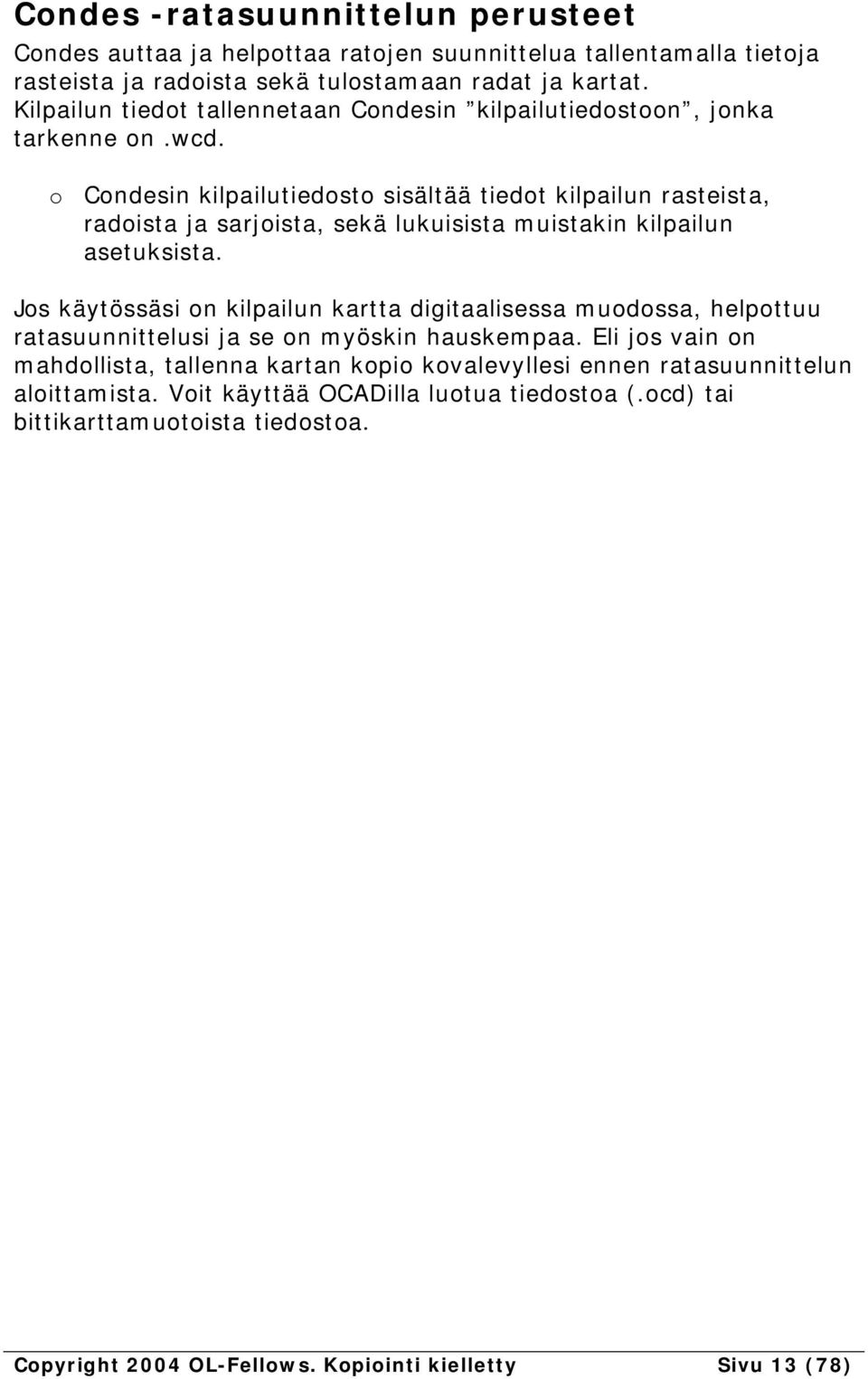 o Condesin kilpailutiedosto sisältää tiedot kilpailun rasteista, radoista ja sarjoista, sekä lukuisista muistakin kilpailun asetuksista.