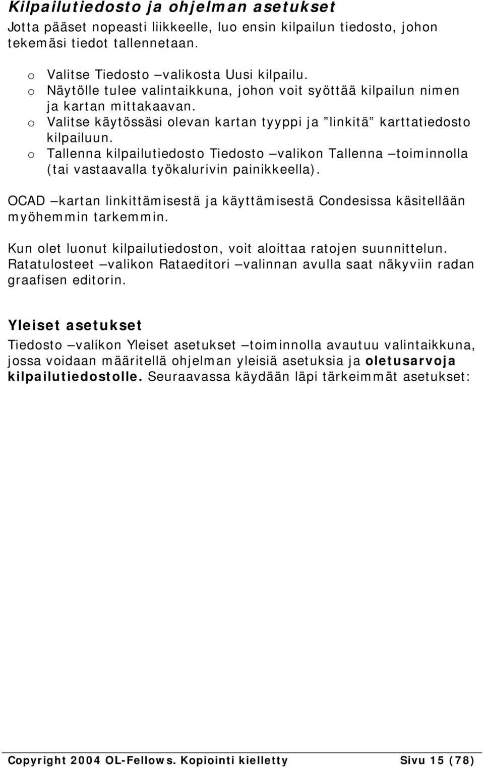 o Tallenna kilpailutiedosto Tiedosto valikon Tallenna toiminnolla (tai vastaavalla työkalurivin painikkeella). OCAD kartan linkittämisestä ja käyttämisestä Condesissa käsitellään myöhemmin tarkemmin.