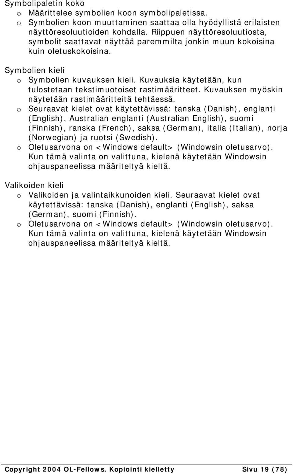 Kuvauksia käytetään, kun tulostetaan tekstimuotoiset rastimääritteet. Kuvauksen myöskin näytetään rastimääritteitä tehtäessä.