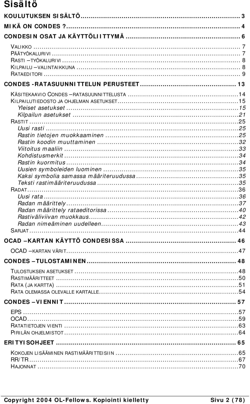 .. 25 Uusi rasti... 25 Rastin tietojen muokkaaminen... 25 Rastin koodin muuttaminen... 32 Viitoitus maaliin... 33 Kohdistusmerkit... 34 Rastin kuormitus... 34 Uusien symboleiden luominen.