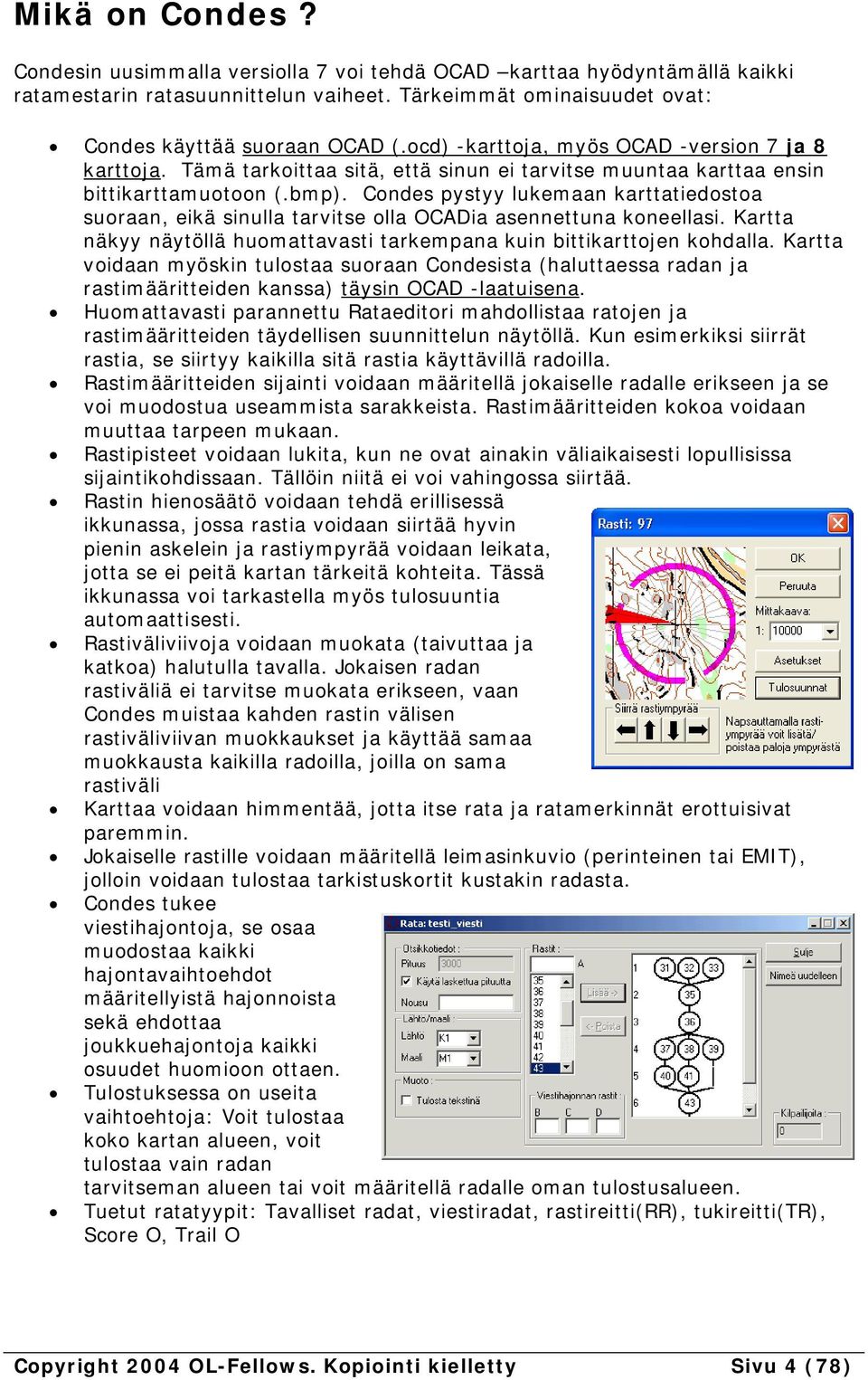 Condes pystyy lukemaan karttatiedostoa suoraan, eikä sinulla tarvitse olla OCADia asennettuna koneellasi. Kartta näkyy näytöllä huomattavasti tarkempana kuin bittikarttojen kohdalla.