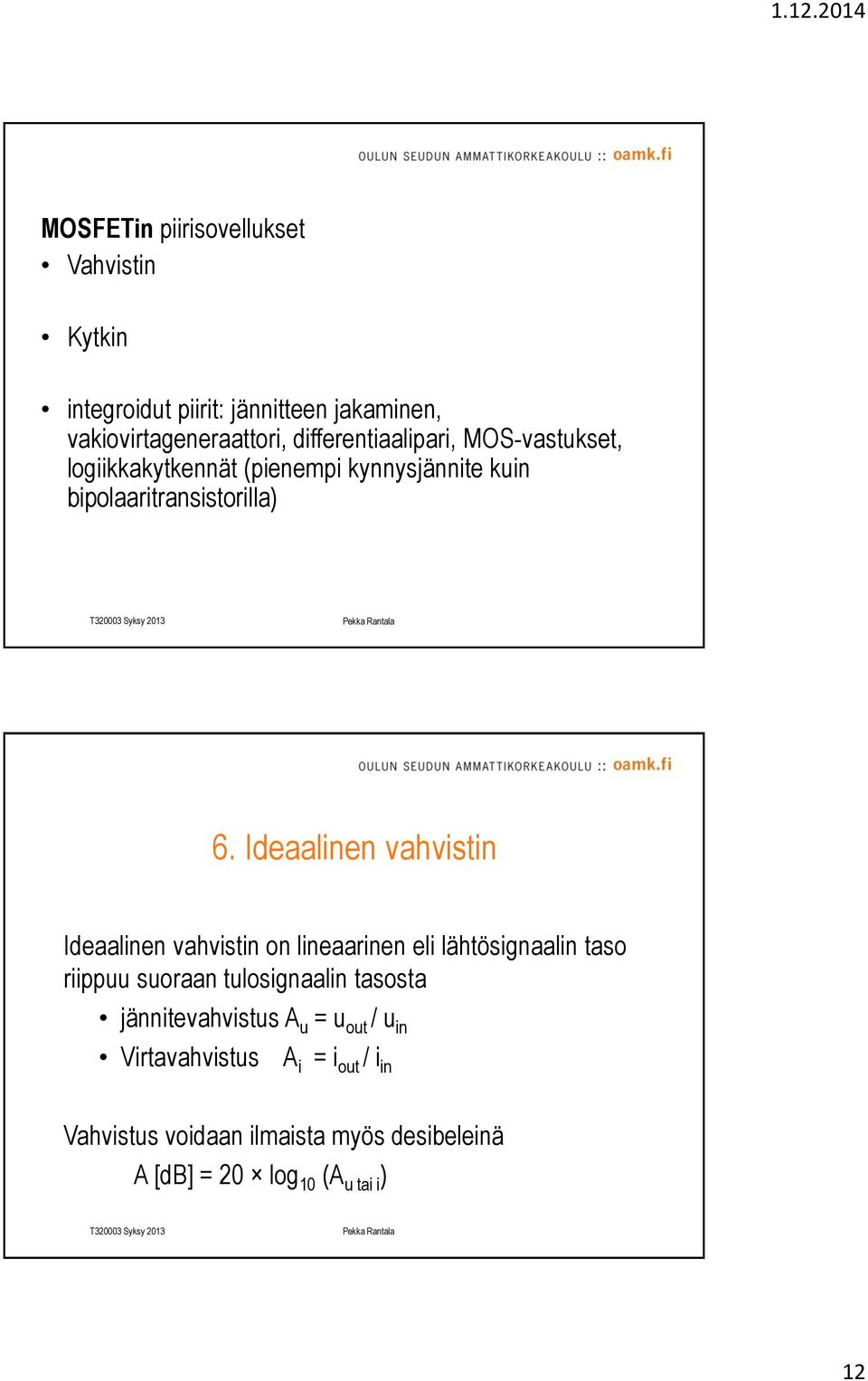 Ideaalinen vahvistin Ideaalinen vahvistin on lineaarinen eli lähtösignaalin taso riippuu suoraan tulosignaalin tasosta