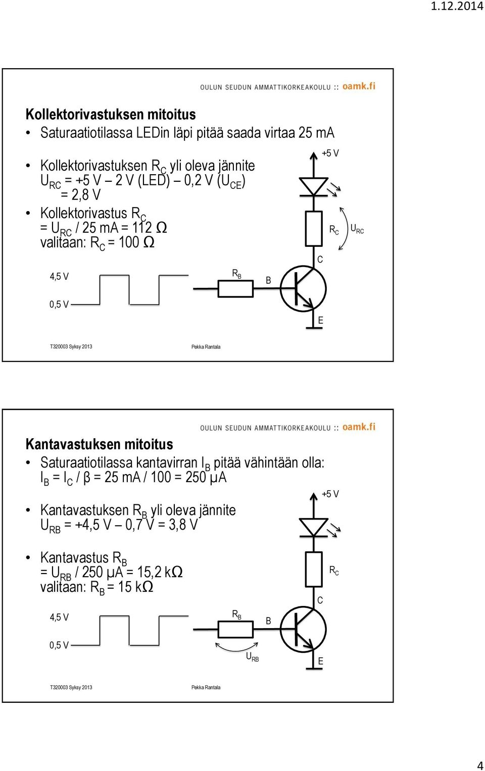 Kantavastuksen mitoitus Saturaatiotilassa kantavirran I B pitää vähintään olla: I B = I C / β = 25 ma / 100 = 250 µa Kantavastuksen R B