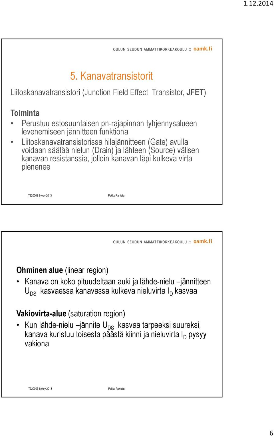 kanavan läpi kulkeva virta pienenee Ohminen alue (linear region) Kanava on koko pituudeltaan auki ja lähde-nielu jännitteen U DS kasvaessa kanavassa kulkeva nieluvirta