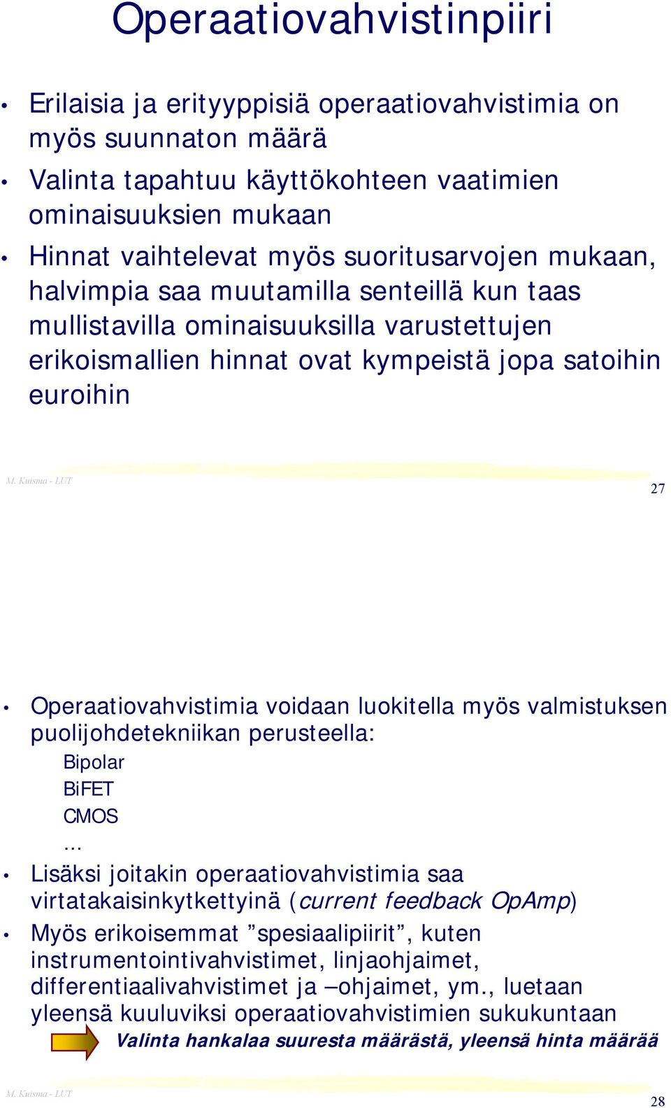 myös valmistuksen puolijohdetekniikan perusteella: Bipolar BiFET CMOS Lisäksi joitakin operaatiovahvistimia saa virtatakaisinkytkettyinä (current feedback OpAmp) Myös erikoisemmat spesiaalipiirit,