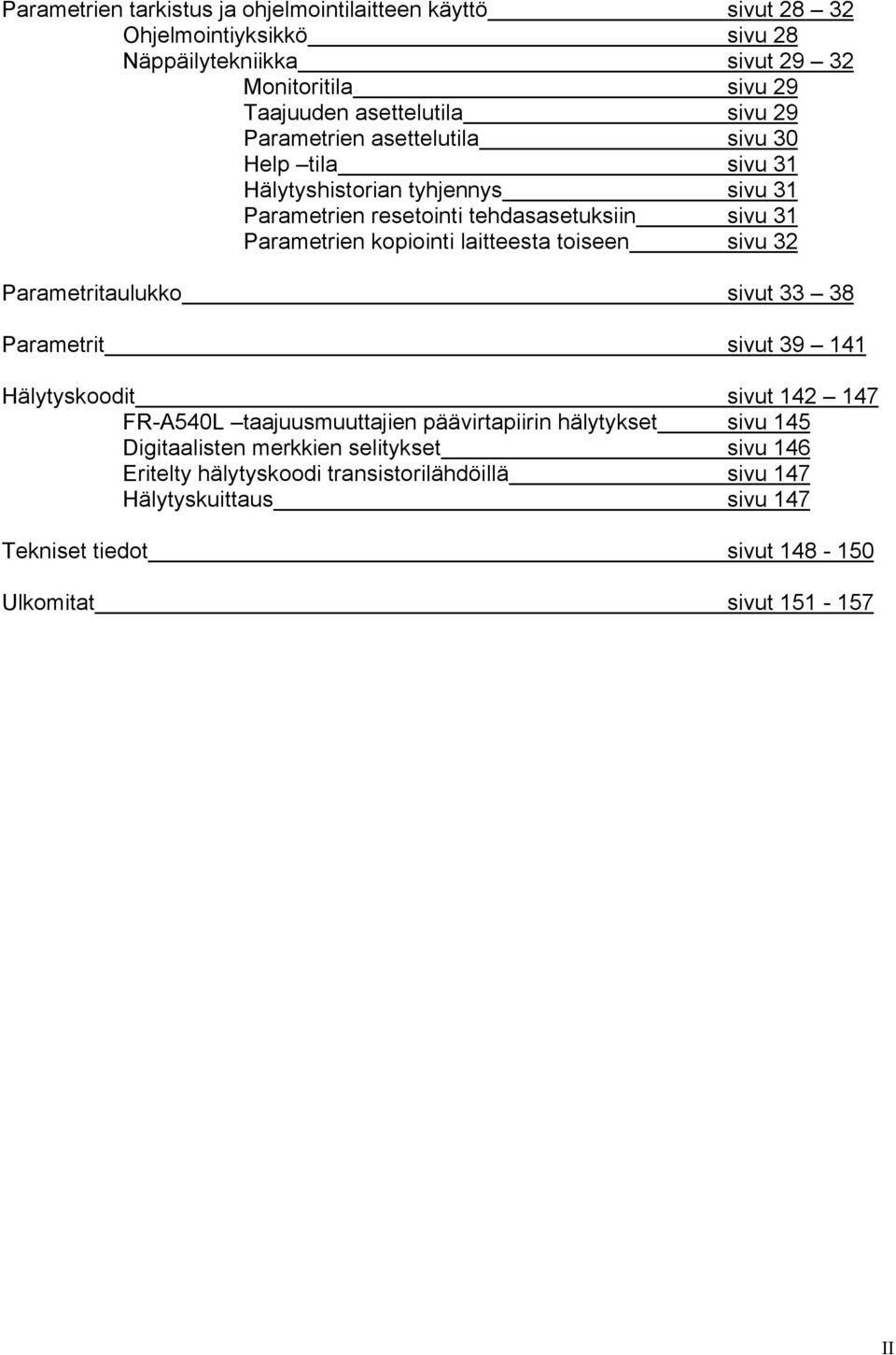 laitteesta toiseen sivu 32 Parametritaulukko sivut 33 38 Parametrit sivut 39 141 Hälytyskoodit sivut 142 147 FR-A540L taajuusmuuttajien päävirtapiirin hälytykset sivu