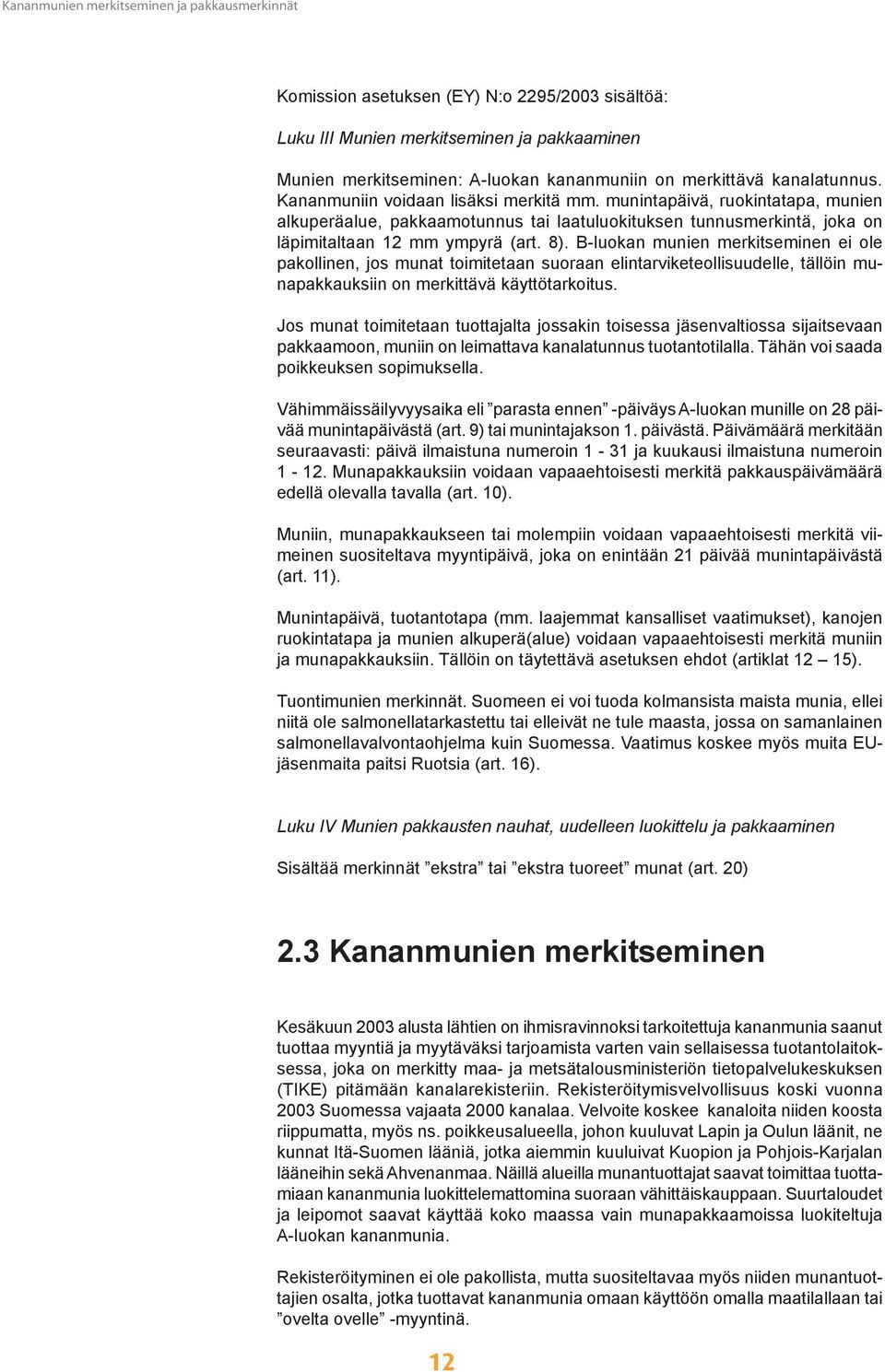 B-luokan munien merkitseminen ei ole pakollinen, jos munat toimitetaan suoraan elintarviketeollisuudelle, tällöin munapakkauksiin on merkittävä käyttötarkoitus.