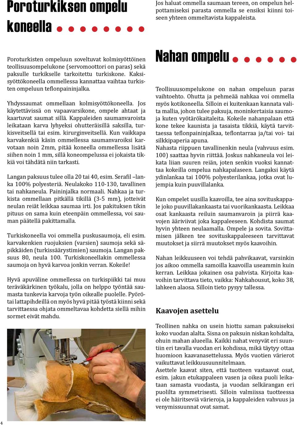 Jos käytettävissä on vapaavarsikone, ompele ahtaat ja kaartuvat saumat sillä. Kappaleiden saumanvaroista leikataan karva lyhyeksi ohutteräisillä saksilla, turkisveitsellä tai esim. kirurginveitsellä.