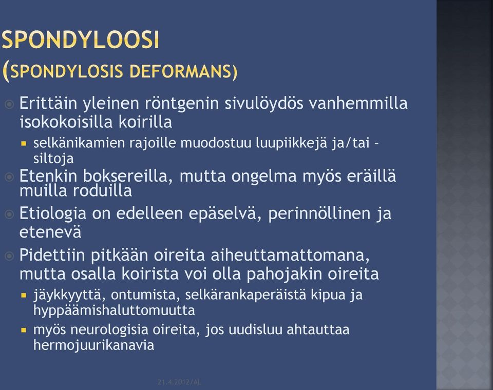 perinnöllinen ja etenevä Pidettiin pitkään oireita aiheuttamattomana, mutta osalla koirista voi olla pahojakin oireita