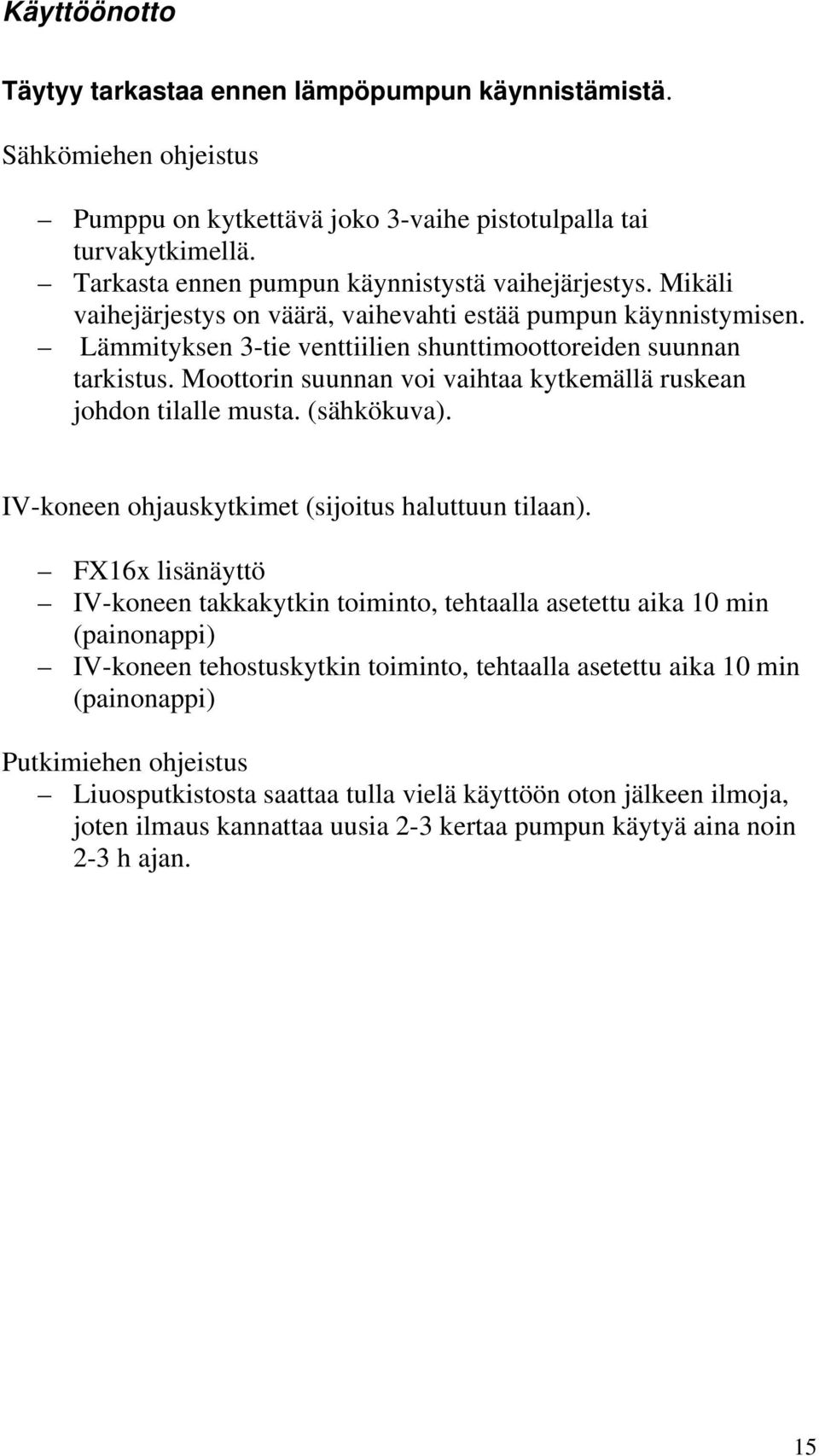 Moottorin suunnan voi vaihtaa kytkemällä ruskean johdon tilalle musta. (sähkökuva). IV-koneen ohjauskytkimet (sijoitus haluttuun tilaan).