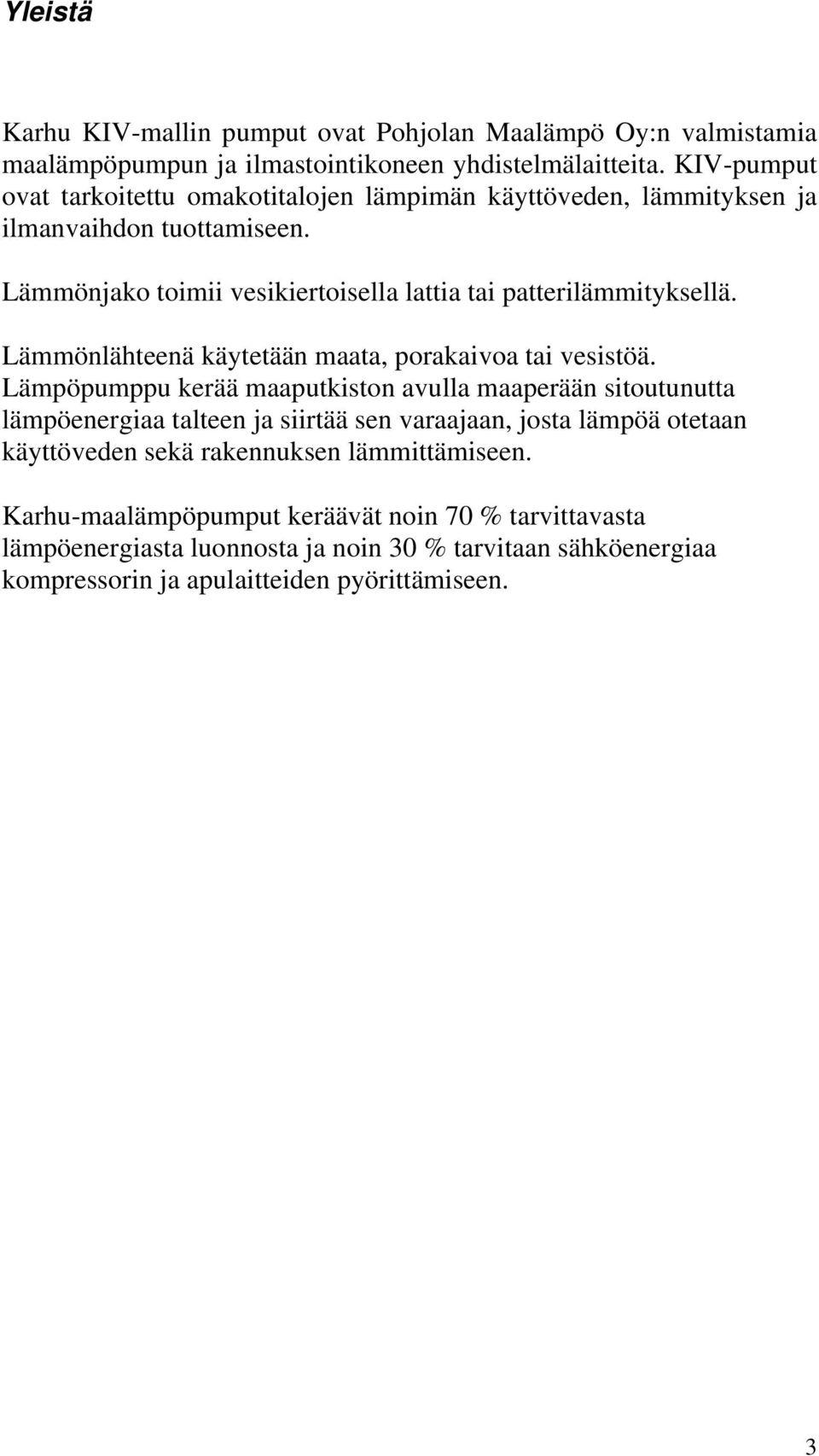 Lämmönlähteenä käytetään maata, porakaivoa tai vesistöä.
