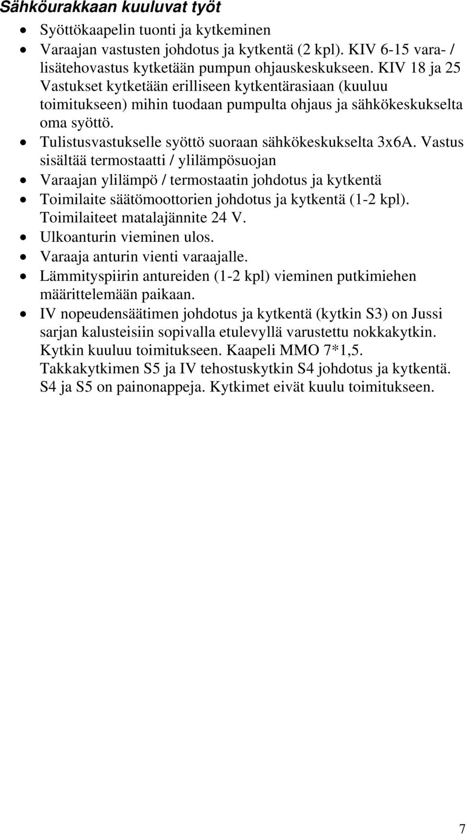 Tulistusvastukselle syöttö suoraan sähkökeskukselta 3x6A.