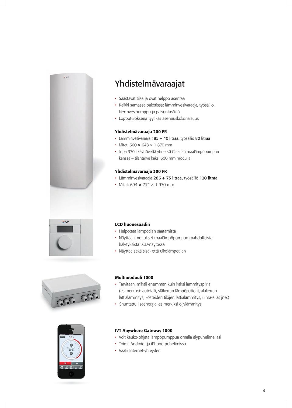 kaksi 600 mm modulia Yhdistelmävaraaja 300 FR Lämminvesivaraaja 286 + 75 litraa, työsäiliö 120 litraa Mitat: 694 774 1 970 mm LCD huonesäädin Helpottaa lämpötilan säätämistä Näyttää ilmoitukset