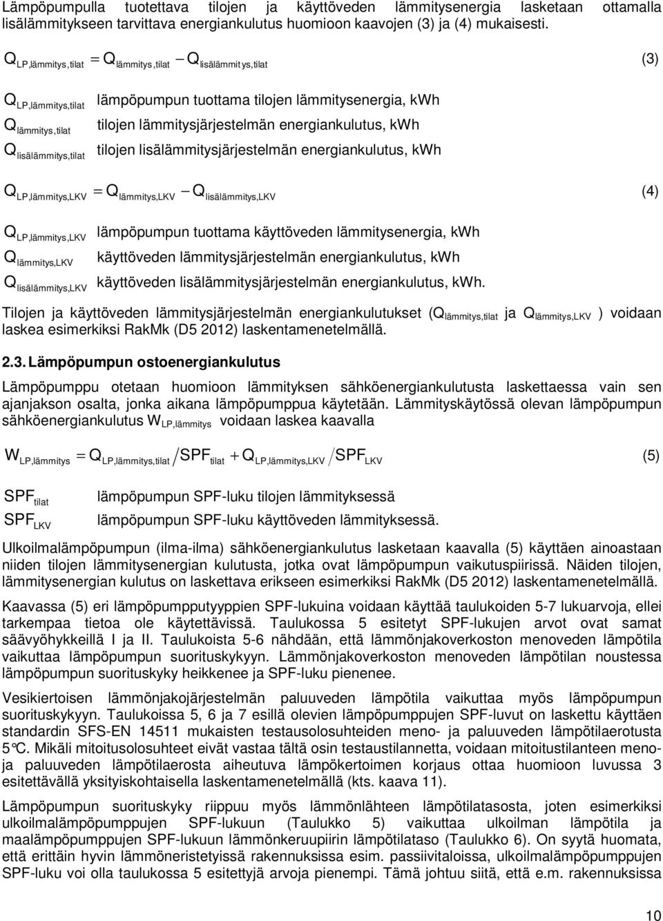 lisälämmitys,tilat tilojen lisälämmitysjärjestelmän energiankulutus, kwh LP,lämmitys,LKV = (4) lämmitys,lkv lisälämmitys,lkv LP,lämmitys,LKV lämpöpumpun tuottama käyttöveden lämmitysenergia, kwh