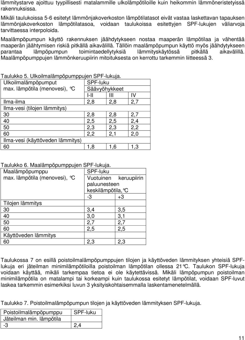 tarvittaessa interpoloida. Maalämpöpumpun käyttö rakennuksen jäähdytykseen nostaa maaperän lämpötilaa ja vähentää maaperän jäähtymisen riskiä pitkällä aikavälillä.