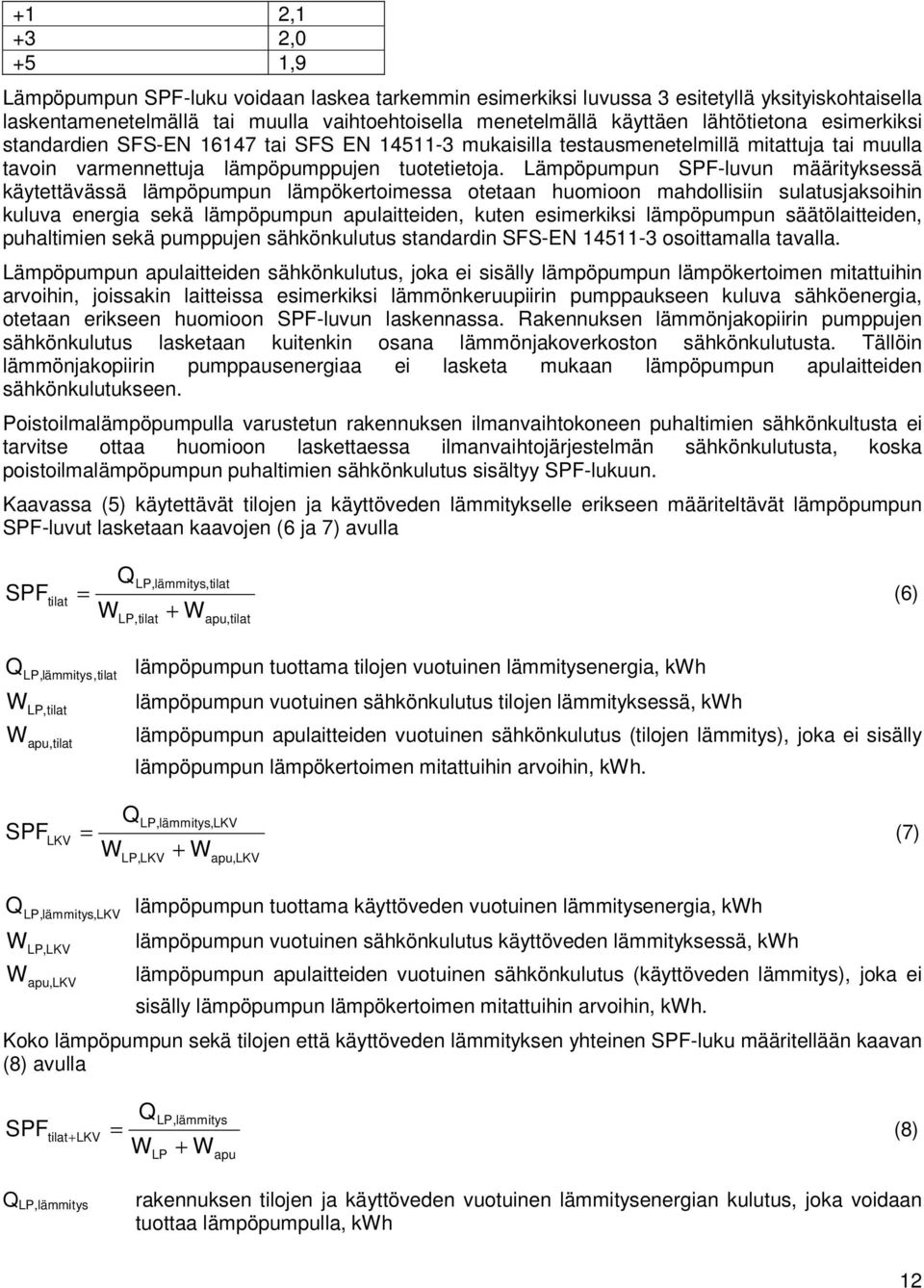 Lämpöpumpun SPF-luvun määrityksessä käytettävässä lämpöpumpun lämpökertoimessa otetaan huomioon mahdollisiin sulatusjaksoihin kuluva energia sekä lämpöpumpun apulaitteiden, kuten esimerkiksi