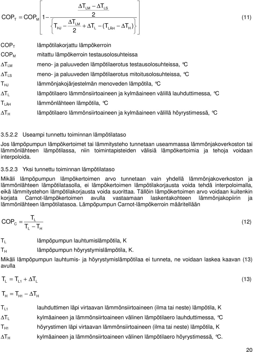 lauhduttimessa, C T LÄH lämmönlähteen lämpötila, C T H lämpötilaero lämmönsiirtoaineen ja kylmäaineen välillä höyrystimessä, C 3.5.2.