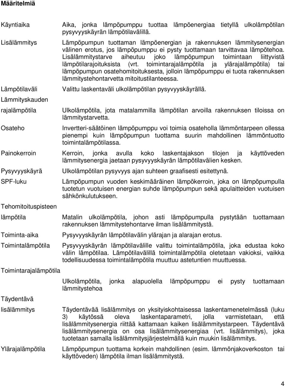 Lisälämmitystarve aiheutuu joko lämpöpumpun toimintaan liittyvistä lämpötilarajoituksista (vrt.