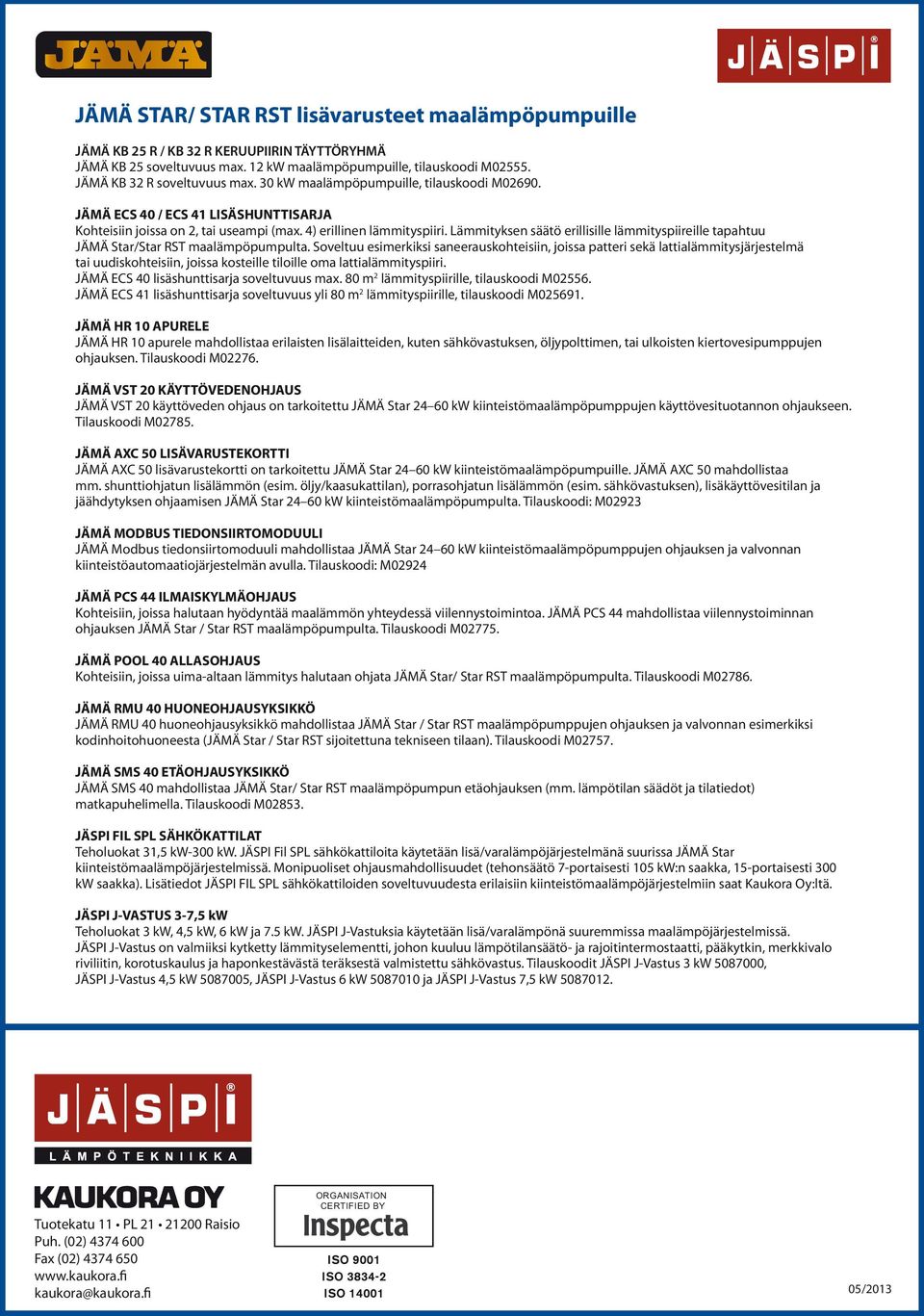 Lämmityksen säätö erillisille lämmityspiireille tapahtuu JÄMÄ Star/Star RST maalämpöpumpulta.