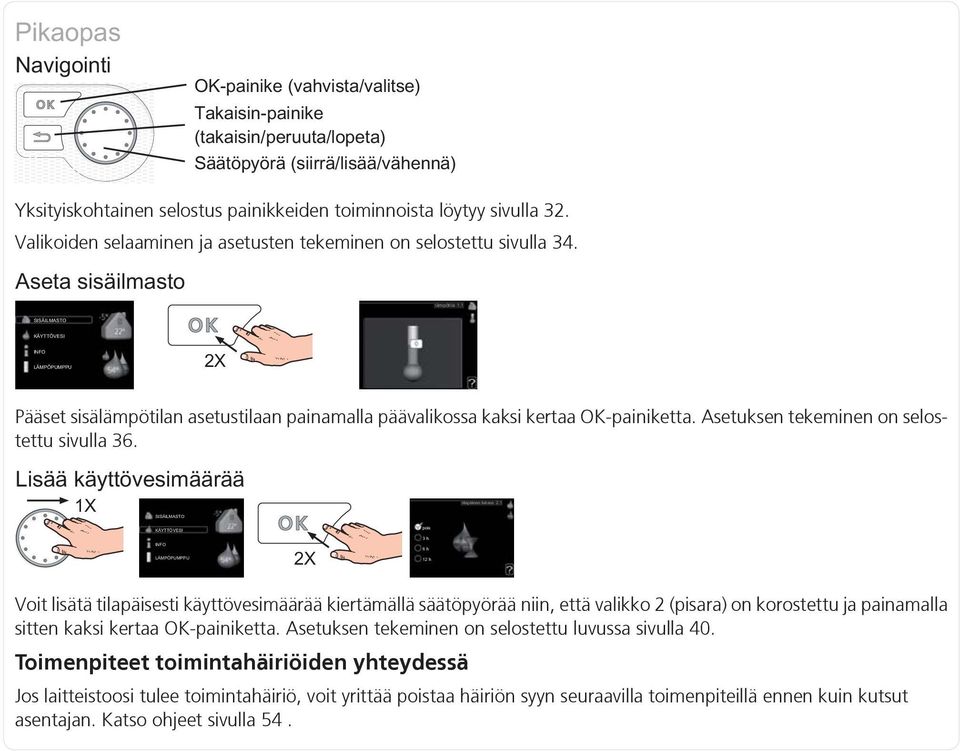 Voit lisätä tilapäisesti käyttövesimäärää kiertämällä säätöpyörää niin, että valikko 2 (pisara) on korostettu ja painamalla sitten kaksi kertaa OK-painiketta.