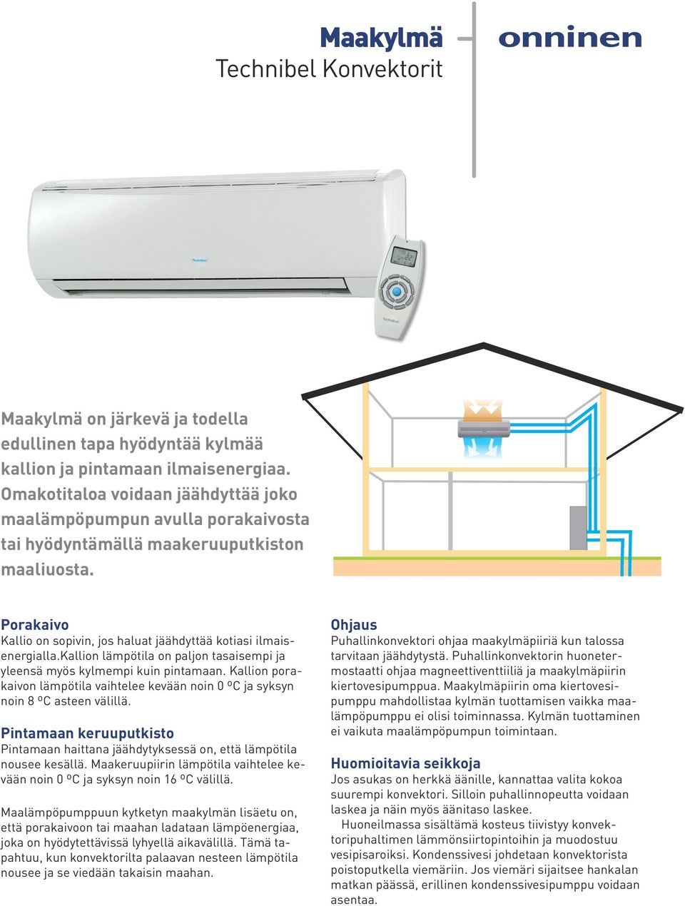 kallion lämpötila on paljon tasaisempi ja yleensä myös kylmempi kuin pintamaan. Kallion porakaivon lämpötila vaihtelee kevään noin 0 ºC ja syksyn noin 8 ºC asteen välillä.