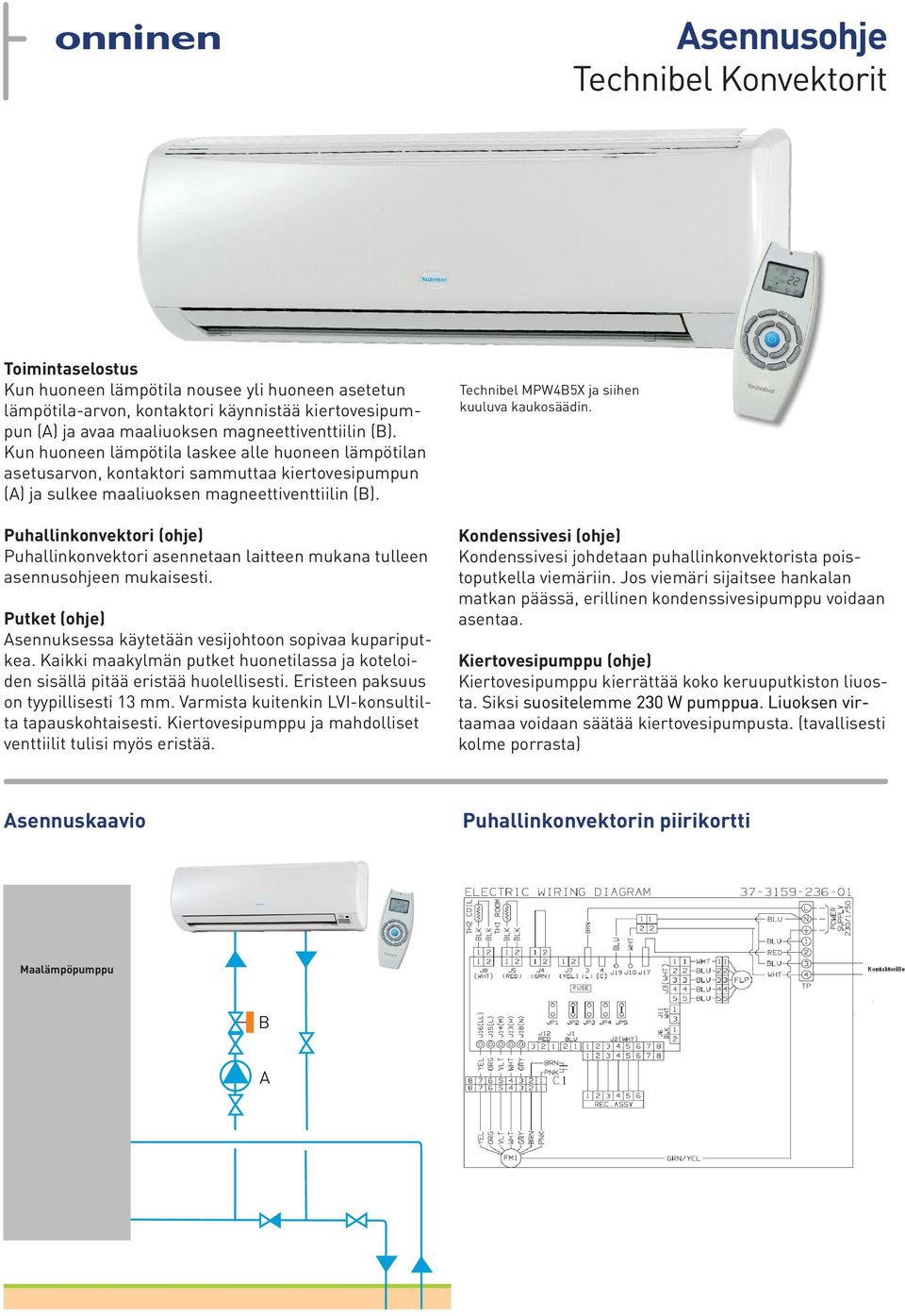 Puhallinkonvektori (ohje) Puhallinkonvektori asennetaan laitteen mukana tulleen asennusohjeen mukaisesti. Putket (ohje) sennuksessa käytetään vesijohtoon sopivaa kupariputkea.