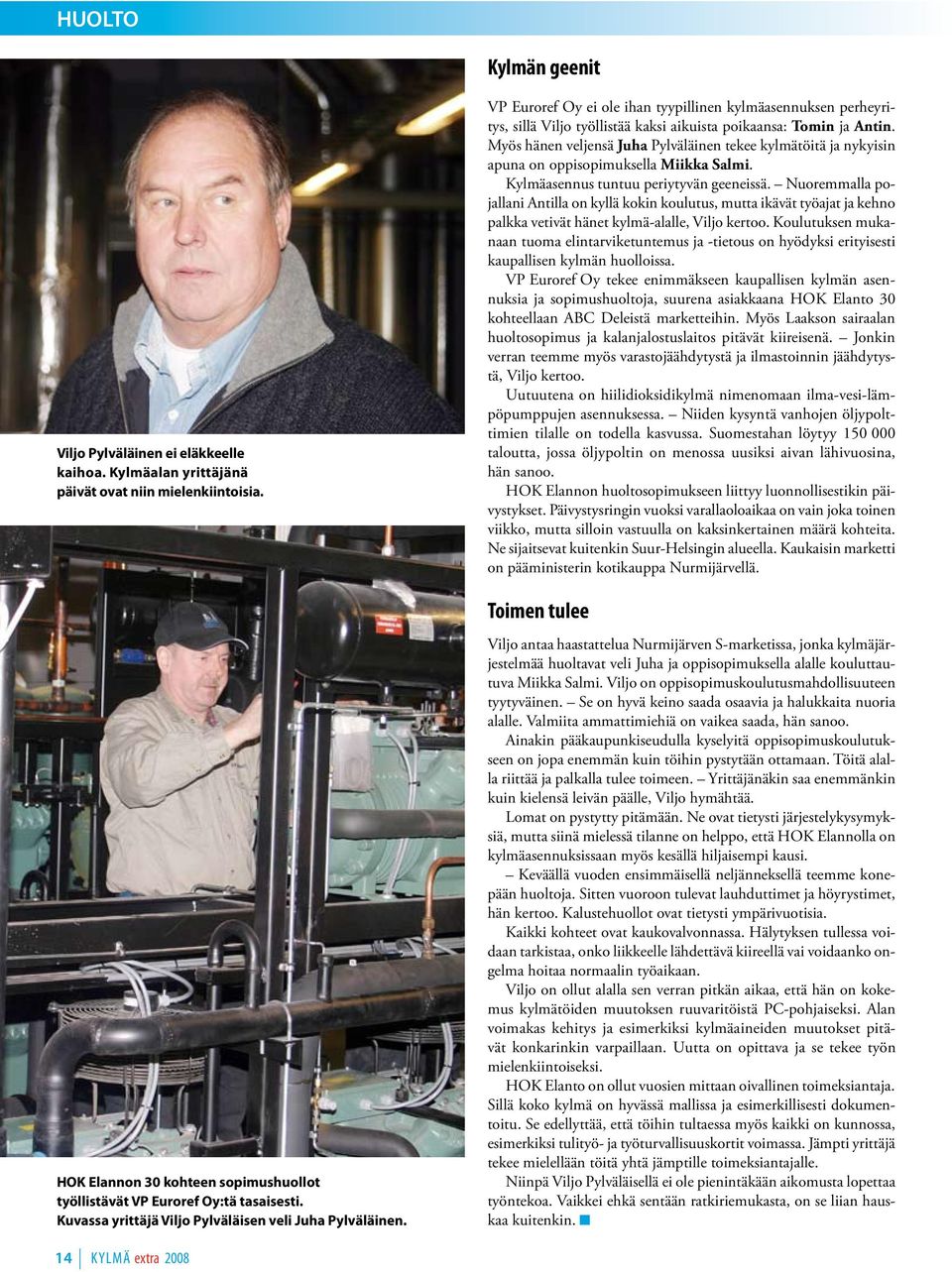 Myös hänen veljensä Juha Pylväläinen tekee kylmätöitä ja nykyisin apuna on oppisopimuksella Miikka Salmi. Kylmäasennus tuntuu periytyvän geeneissä.