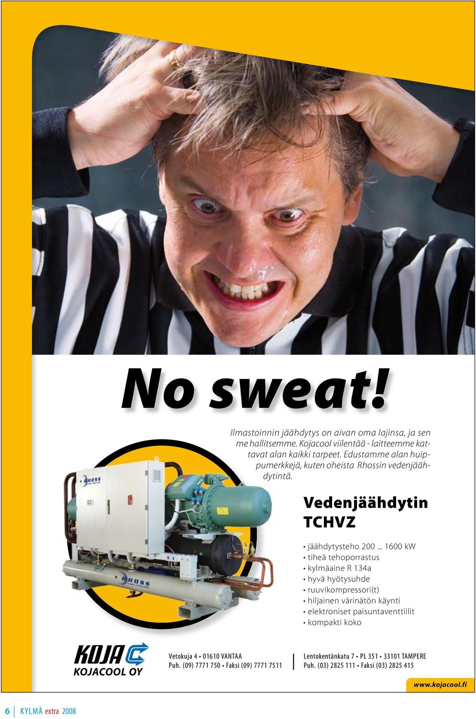 .. 1600 kw tiheä tehoporrastus kylmäaine R 134a hyvä hyötysuhde ruuvikompressori(t) hiljainen värinätön käynti elektroniset paisuntaventtiilit