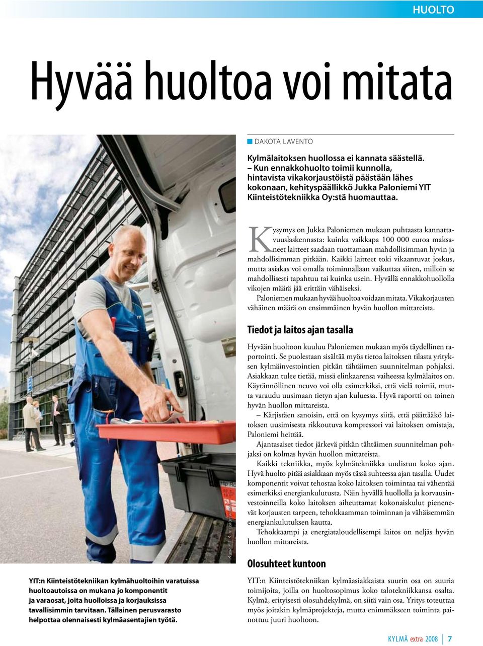 Kysymys on Jukka Paloniemen mukaan puhtaasta kannattavuuslaskennasta: kuinka vaikkapa 100 000 euroa maksaneet laitteet saadaan tuottamaan mahdollisimman hyvin ja mahdollisimman pitkään.