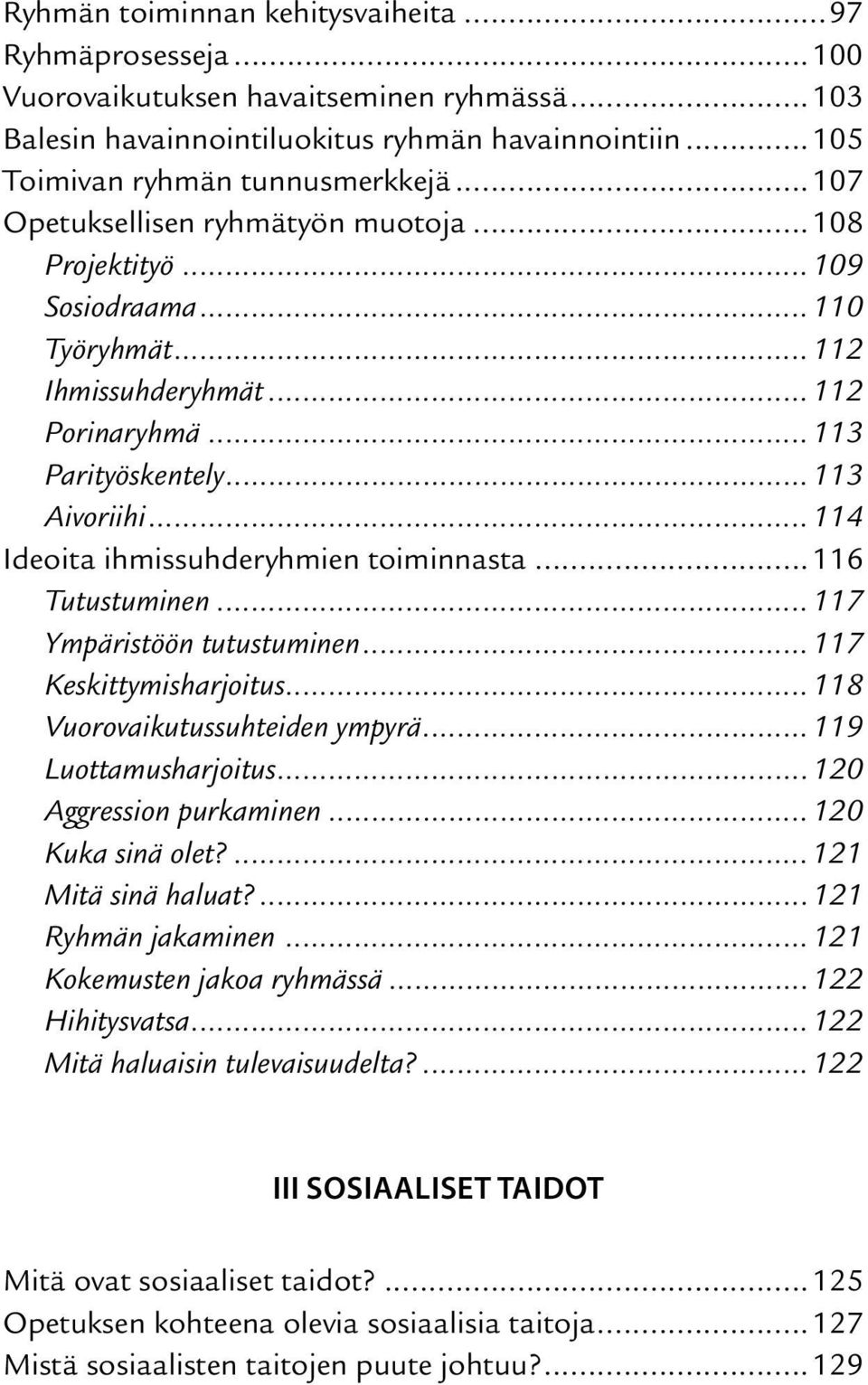 ..114 Ideoita ihmissuhderyhmien toiminnasta...116 Tutustuminen...117 Ympäristöön tutustuminen...117 Keskittymisharjoitus...118 Vuorovaikutussuhteiden ympyrä...119 Luottamusharjoitus.