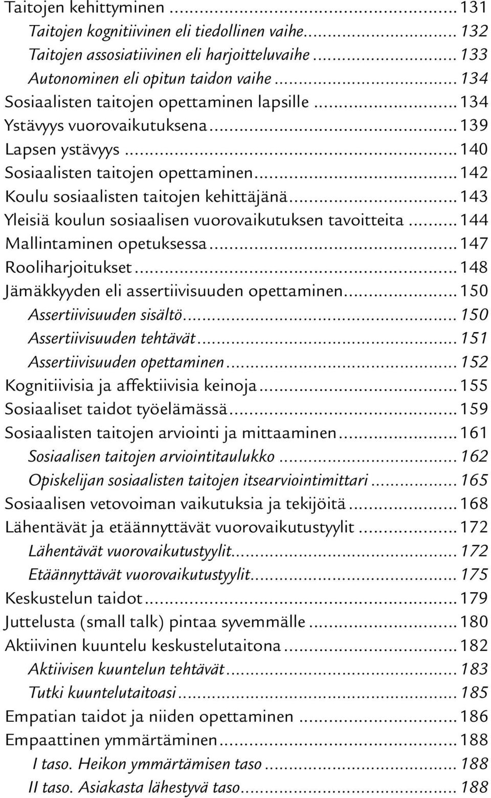 ..143 Yleisiä koulun sosiaalisen vuorovaikutuksen tavoitteita...144 Mallintaminen opetuksessa...147 Rooliharjoitukset...148 Jämäkkyyden eli assertiivisuuden opettaminen...150 Assertiivisuuden sisältö.