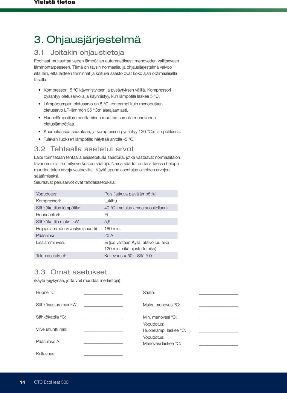 Kompressori pysähtyy oletusarvolla ja käynnistyy, kun lämpötila laskee 5 C. Lämpöpumpun oletusarvo on 5 C korkeampi kuin menoputken oletusarvo LP-lämmön 35 C:n alarajaan asti.