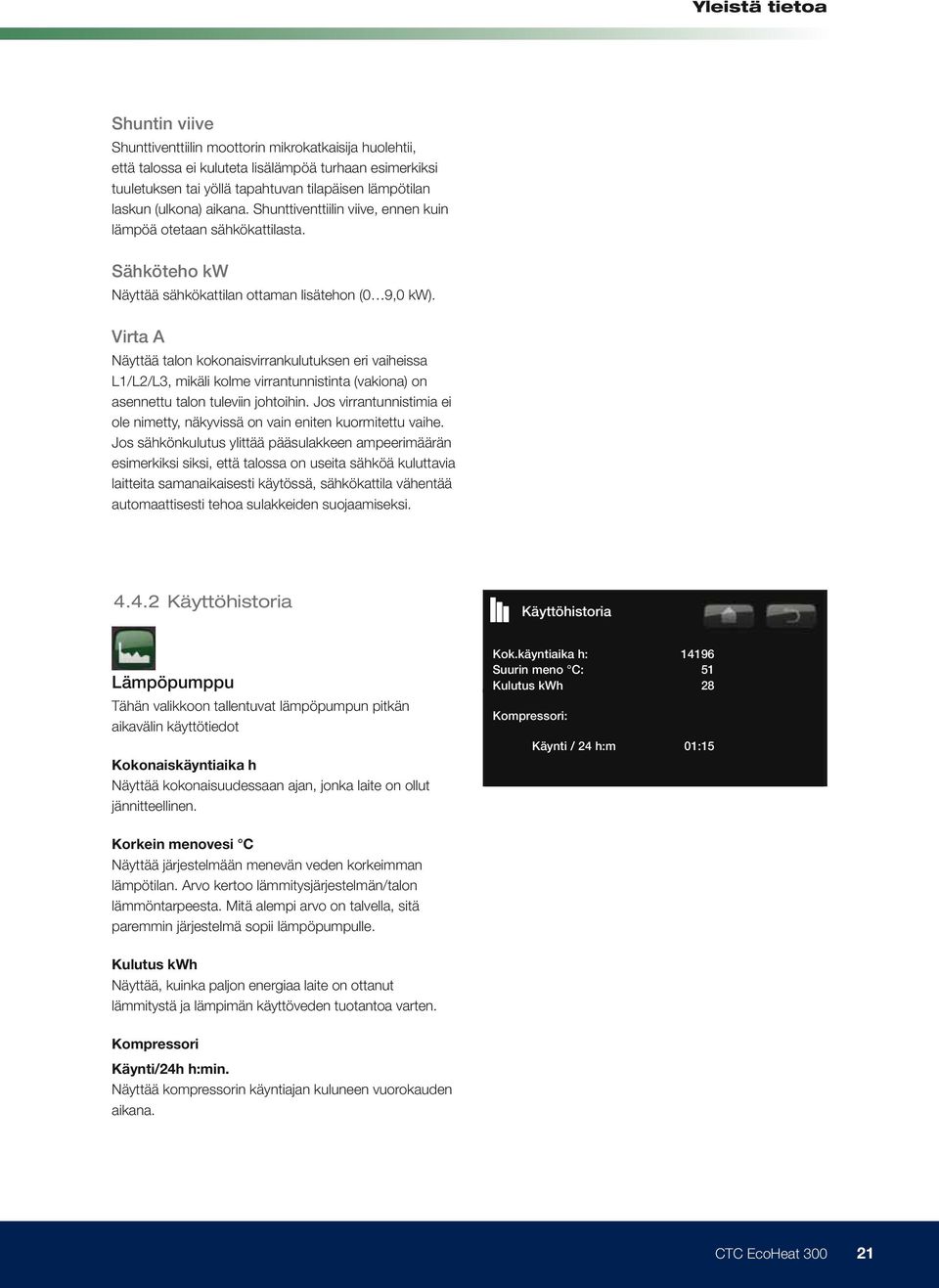 Virta A Näyttää talon kokonaisvirrankulutuksen eri vaiheissa L1/L2/L3, mikäli kolme virrantunnistinta (vakiona) on asennettu talon tuleviin johtoihin.