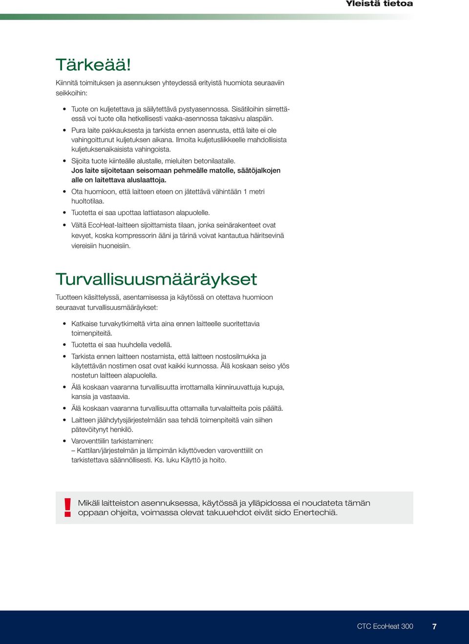 Ilmoita kuljetusliikkeelle mahdollisista kuljetuksenaikaisista vahingoista. Sijoita tuote kiinteälle alustalle, mieluiten betonilaatalle.
