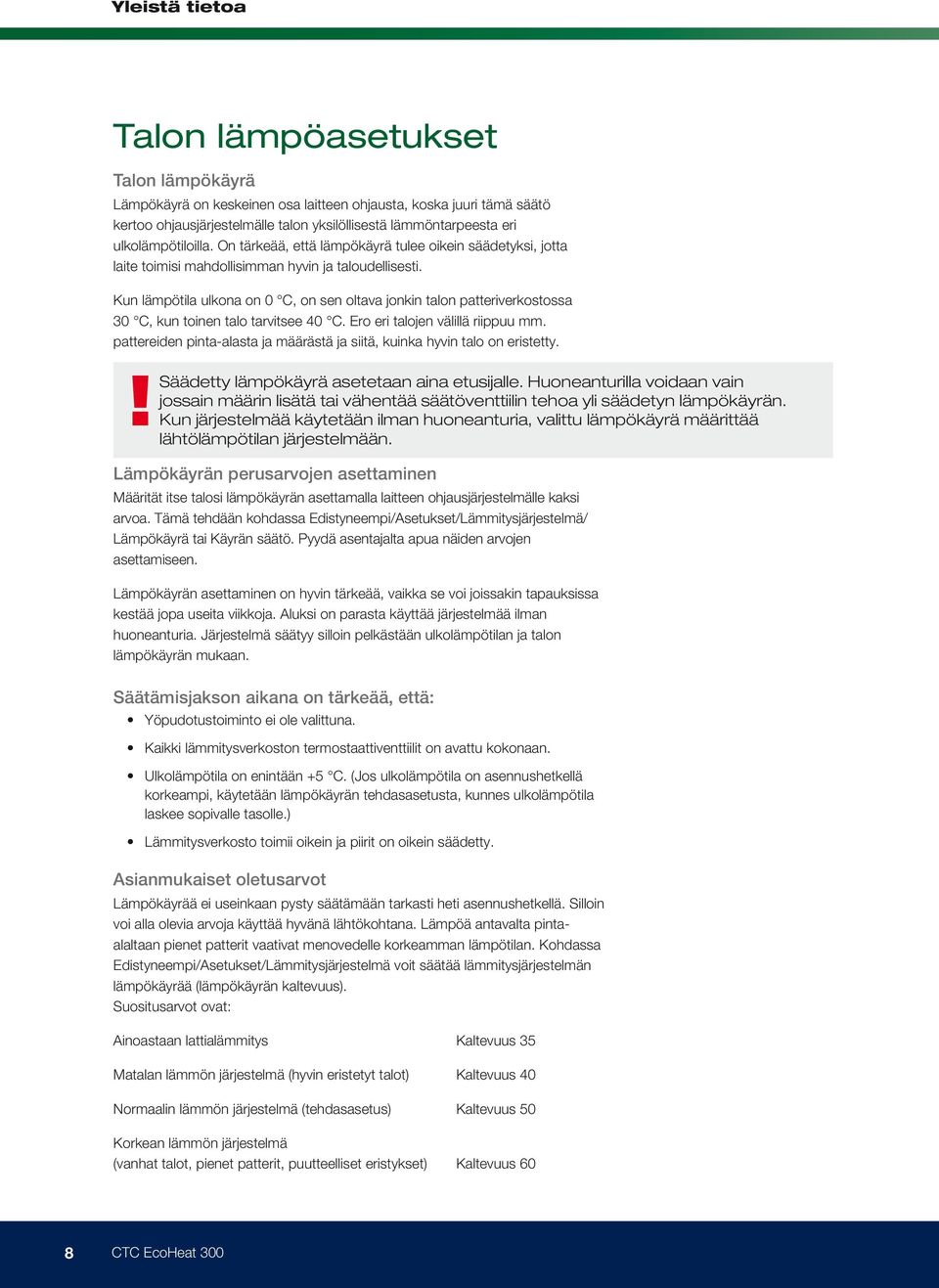 Kun lämpötila ulkona on 0 C, on sen oltava jonkin talon patteriverkostossa 30 C, kun toinen talo tarvitsee 40 C. Ero eri talojen välillä riippuu mm.