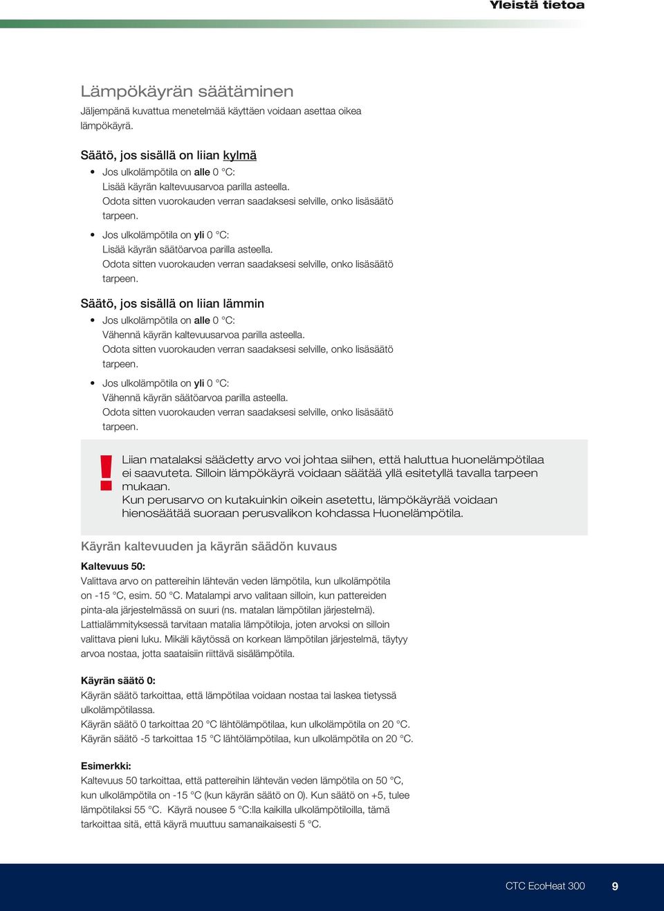 Jos ulkolämpötila on yli 0 C: Lisää käyrän säätöarvoa parilla asteella. Odota sitten vuorokauden verran saadaksesi selville, onko lisäsäätö tarpeen.