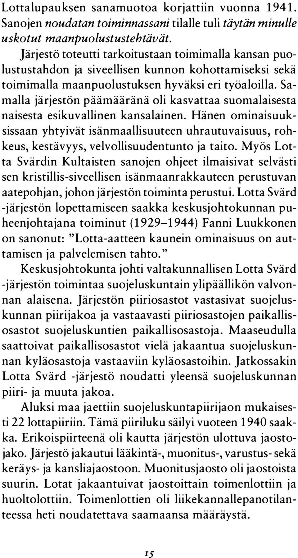Samalla järjestön päämääränä oli kasvattaa suomalaisesta naisesta esikuvallinen kansalainen.