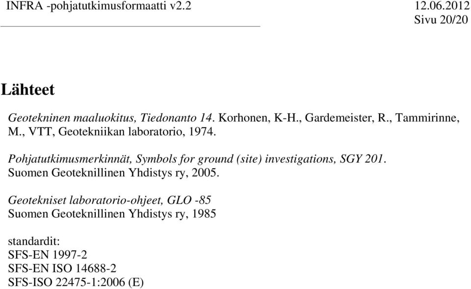 Pohjaukimusmerkinnä, Symbols or ground (sie) invesigaions, SGY 201. Suomen Geoeknillinen Yhdisys ry, 2005.