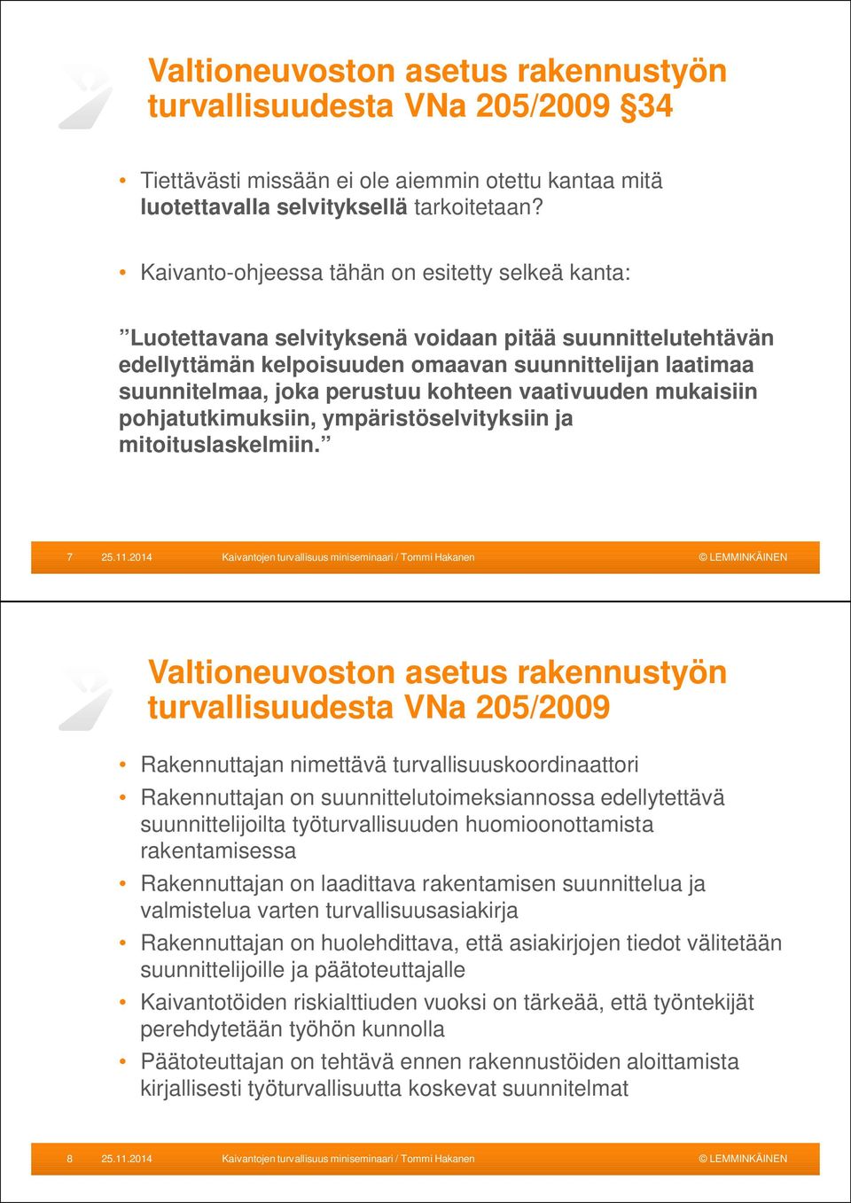 kohteen vaativuuden mukaisiin pohjatutkimuksiin, ympäristöselvityksiin ja mitoituslaskelmiin. 7 25.11.