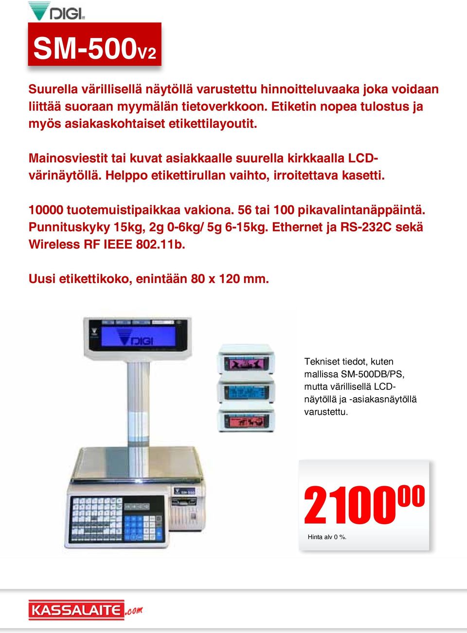 Helppo etikettirullan vaihto, irroitettava kasetti. 10000 tuotemuistipaikkaa vakiona. 56 tai 100 pikavalintanäppäintä. Punnituskyky 15kg, 2g 0-6kg/ 5g 6-15kg.