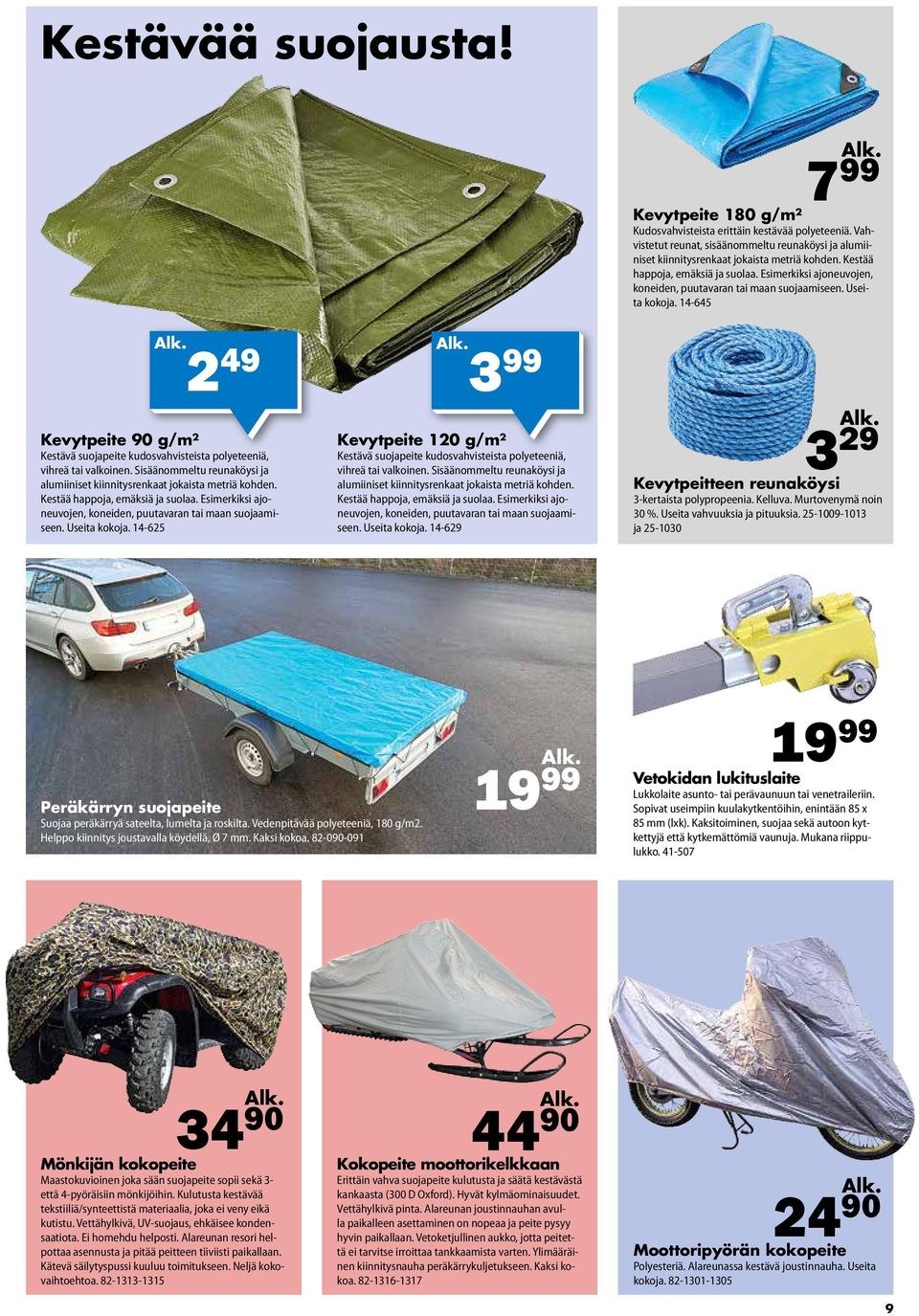 14-645 2 49 3 99 Kevytpeite 90 g/m² Kestävä suojapeite kudosvahvisteista polyeteeniä, vihreä tai valkoinen. Sisäänommeltu reunaköysi ja alumiiniset kiinnitysrenkaat jokaista metriä kohden.