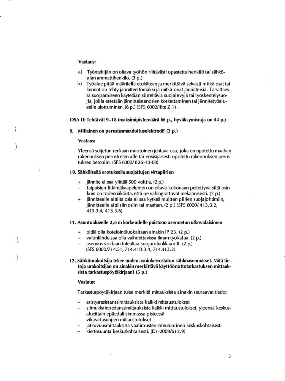 Tarvittaessa suojaamiseen käytetään siirrettäviä suojalevyjä tai työskentelysuojia, joilla estetään jännitteistenosien koskettaminen tai jännitetyöalueelle ulottuminen. (6 p. (SFS 6002/1iite Z.l. OSA II: Tehtävät 9-1 8 (maksimipistemäärä 66 p.