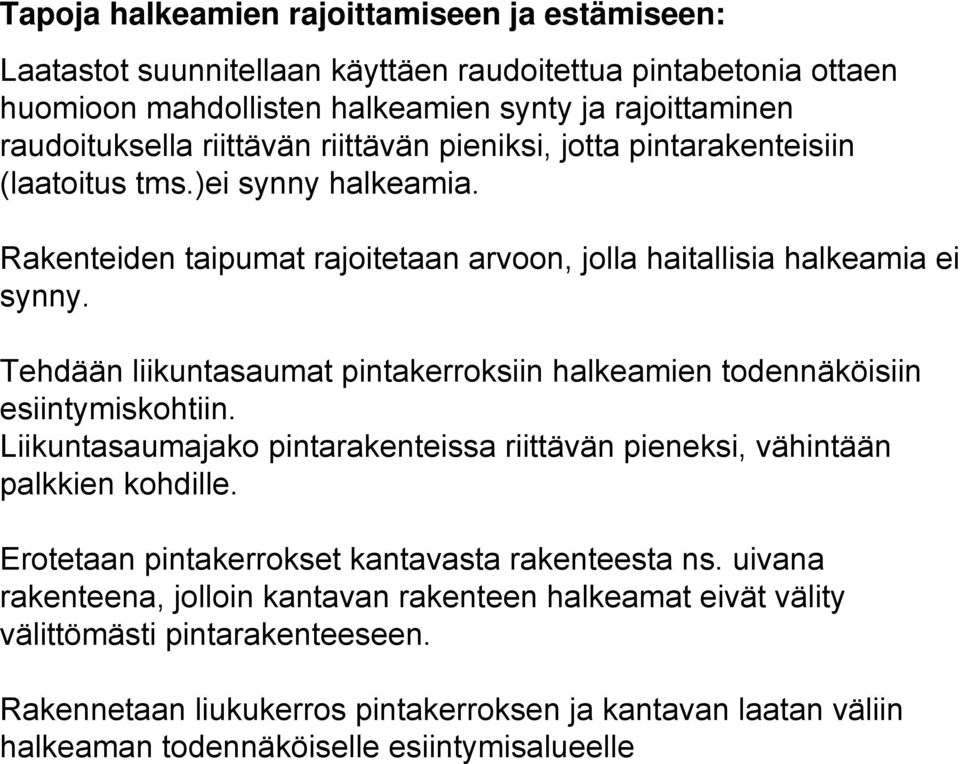 Tehdään liikuntasaumat pintakerroksiin halkeamien todennäköisiin esiintymiskohtiin. Liikuntasaumajako pintarakenteissa riittävän pieneksi, vähintään palkkien kohdille.